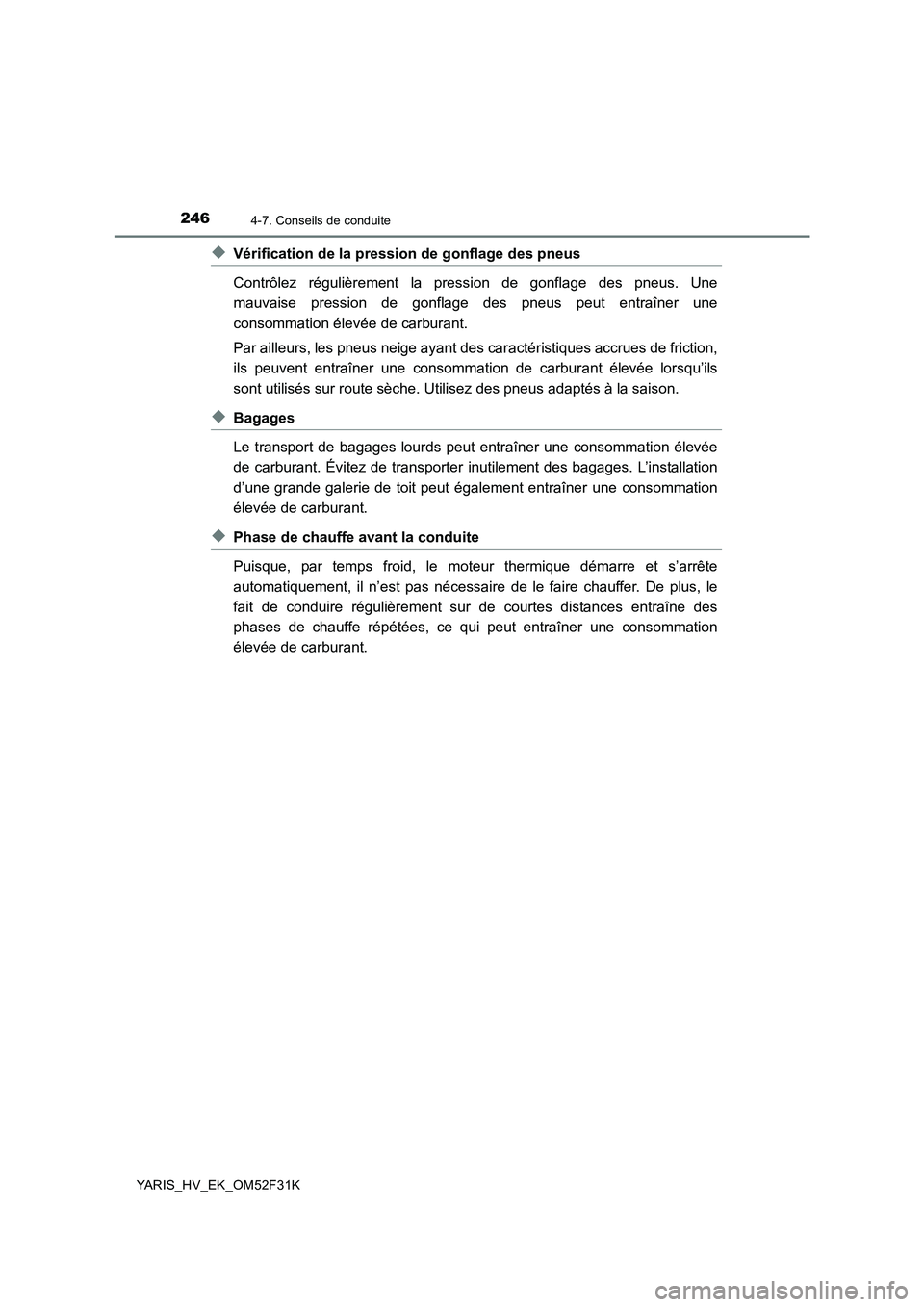 TOYOTA YARIS HYBRID 2015  Manuel du propriétaire (in French) 2464-7. Conseils de conduite
YARIS_HV_EK_OM52F31K
◆Vérification de la pression de gonflage des pneus 
Contrôlez régulièrement la pression de gonflage des pneus. Une 
mauvaise pression de gonflag