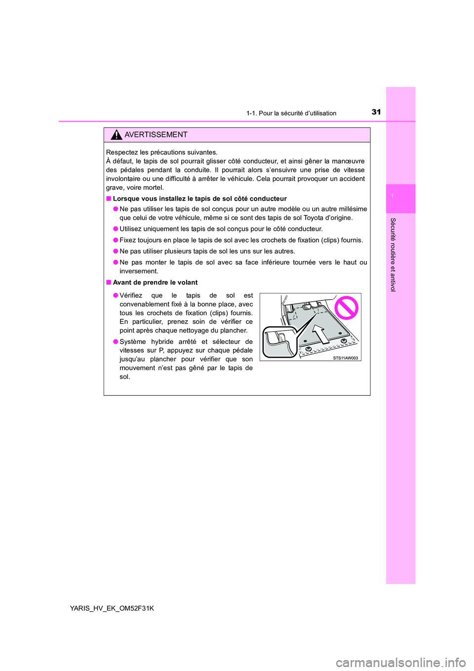 TOYOTA YARIS HYBRID 2015  Manuel du propriétaire (in French) 311-1. Pour la sécurité d’utilisation
1
Sécurité routière et antivol
YARIS_HV_EK_OM52F31K
AVERTISSEMENT
Respectez les précautions suivantes.  
À défaut, le tapis de sol pourrait glisser côt
