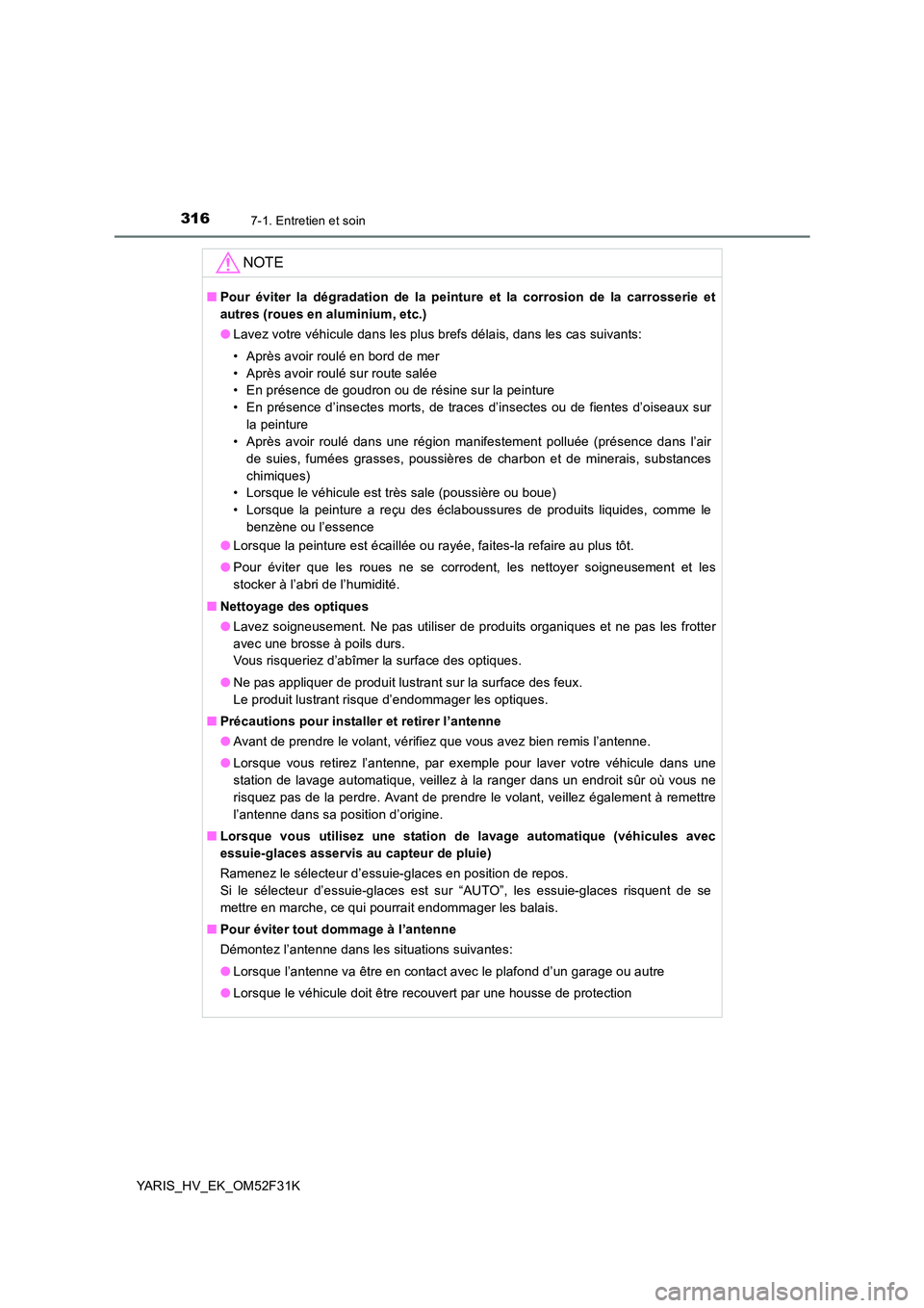 TOYOTA YARIS HYBRID 2015  Manuel du propriétaire (in French) 3167-1. Entretien et soin
YARIS_HV_EK_OM52F31K
NOTE
■Pour éviter la dégradation de la peinture et la corrosion de la carrosserie et 
autres (roues en aluminium, etc.) 
● Lavez votre véhicule da