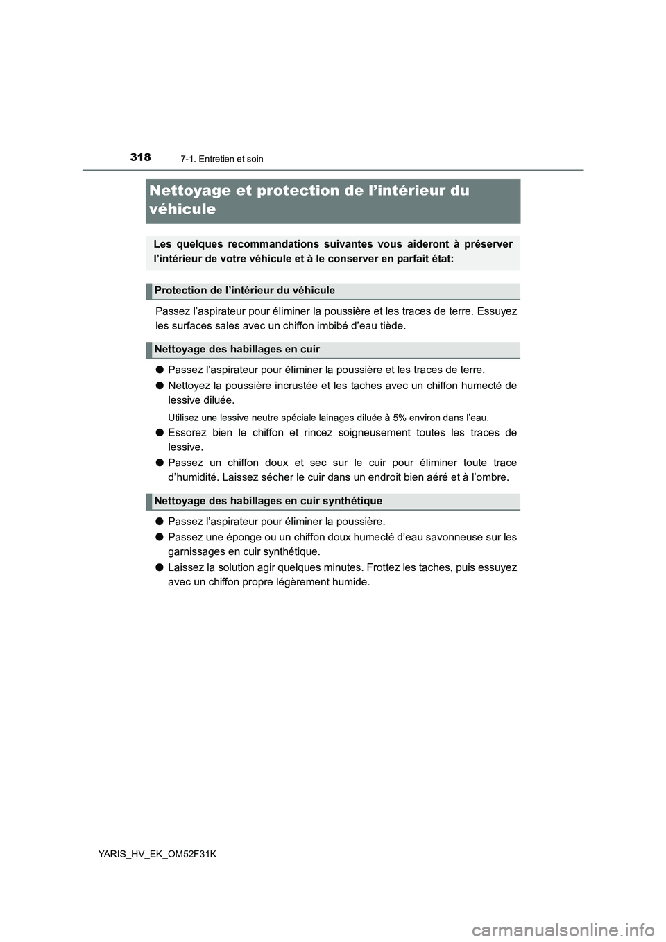 TOYOTA YARIS HYBRID 2015  Manuel du propriétaire (in French) 3187-1. Entretien et soin
YARIS_HV_EK_OM52F31K
Nettoyage et protection de l’intérieur du  
véhicule
Passez l’aspirateur pour éliminer la pous sière et les traces de terre. Essuyez 
les surface