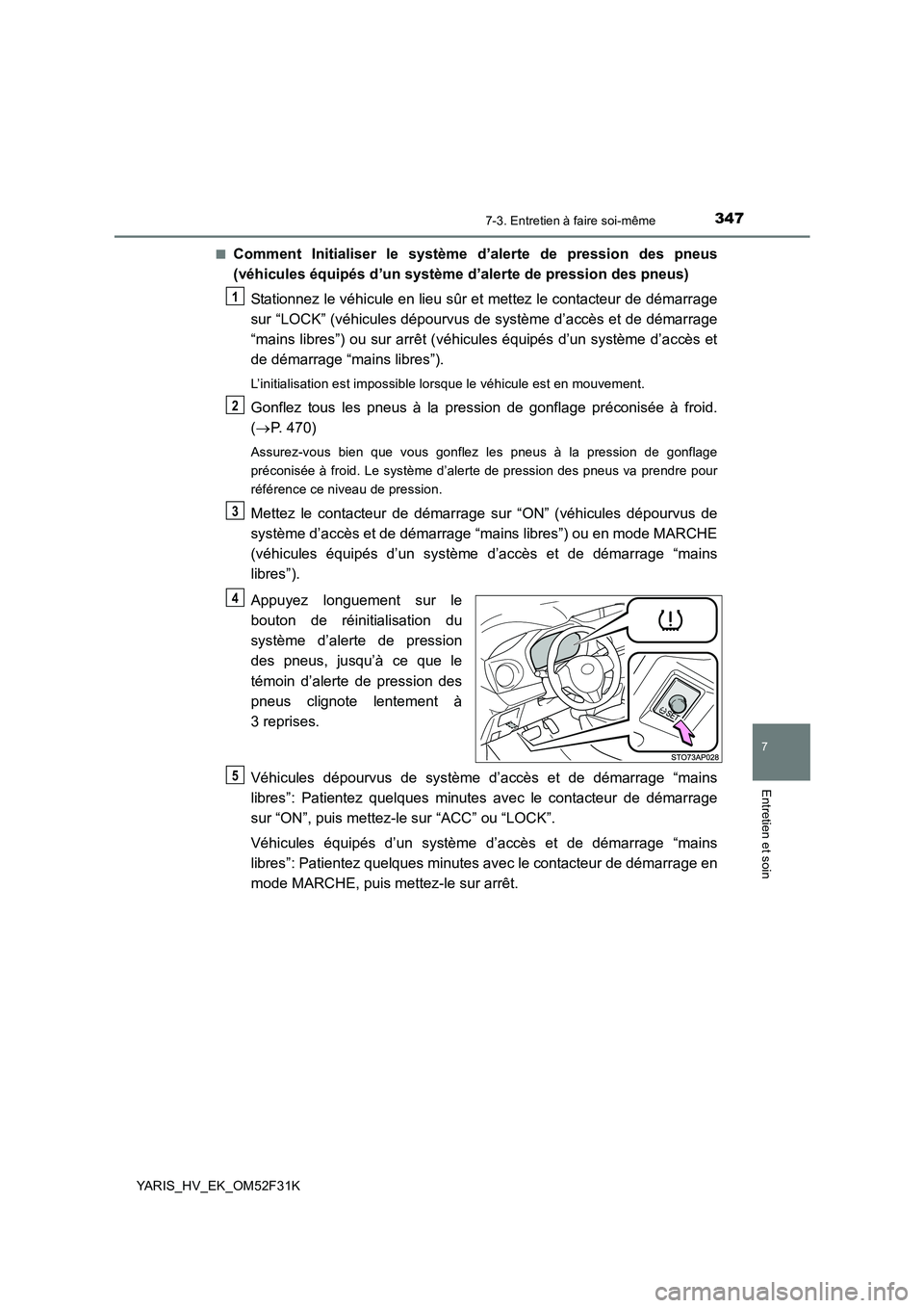 TOYOTA YARIS HYBRID 2015  Manuel du propriétaire (in French) 3477-3. Entretien à faire soi-même
7
Entretien et soin
YARIS_HV_EK_OM52F31K 
■Comment Initialiser le système d’alerte de pression des pneus 
(véhicules équipés d’un système d’alerte de 