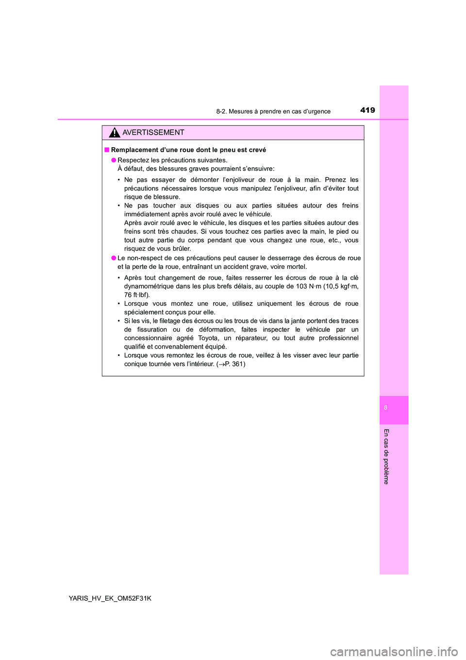 TOYOTA YARIS HYBRID 2015 Manuel du propriétaire (in French) 4198-2. Mesures à prendre en cas d’urgence
8
En cas de problème
YARIS_HV_EK_OM52F31K
AVERTISSEMENT
■Remplacement d’une roue dont le pneu est crevé
● Respectez les précautions suivantes.
TOYOTA YARIS HYBRID 2015 Manuel du propriétaire (in French) 4198-2. Mesures à prendre en cas d’urgence
8
En cas de problème
YARIS_HV_EK_OM52F31K
AVERTISSEMENT
■Remplacement d’une roue dont le pneu est crevé
● Respectez les précautions suivantes.