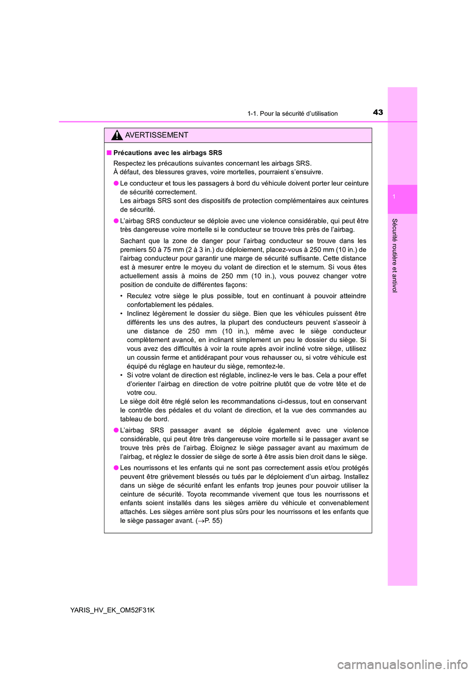 TOYOTA YARIS HYBRID 2015  Manuel du propriétaire (in French) 431-1. Pour la sécurité d’utilisation
1
Sécurité routière et antivol
YARIS_HV_EK_OM52F31K
AVERTISSEMENT
■Précautions avec les airbags SRS 
Respectez les précautions suivantes concernant les
