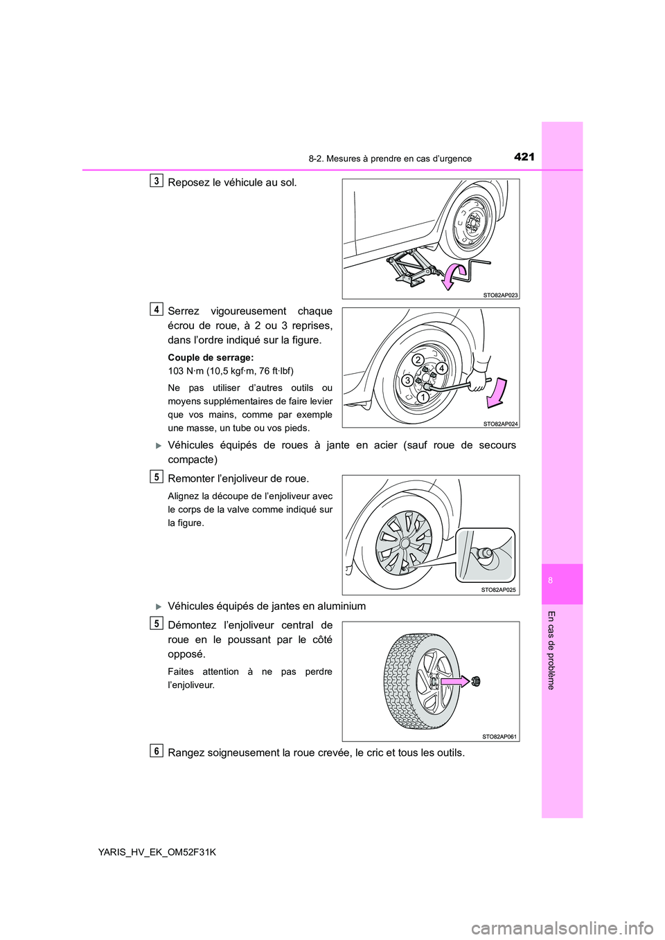 TOYOTA YARIS HYBRID 2015  Manuel du propriétaire (in French) 4218-2. Mesures à prendre en cas d’urgence
8
En cas de problème
YARIS_HV_EK_OM52F31K
Reposez le véhicule au sol. 
Serrez vigoureusement chaque 
écrou de roue, à 2 ou 3 reprises, 
dans l’ordre