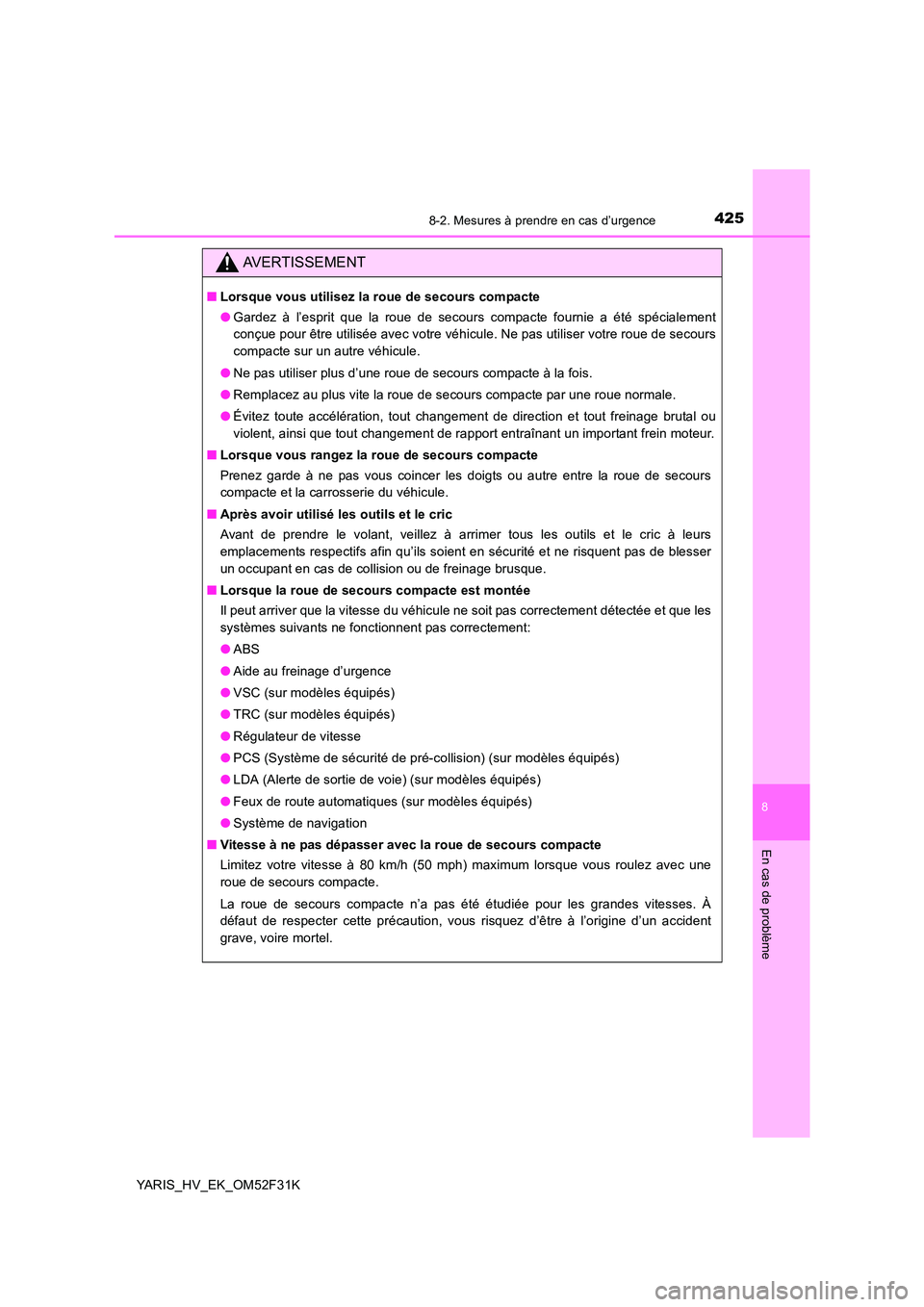 TOYOTA YARIS HYBRID 2015  Manuel du propriétaire (in French) 4258-2. Mesures à prendre en cas d’urgence
8
En cas de problème
YARIS_HV_EK_OM52F31K
AVERTISSEMENT
■Lorsque vous utilisez la roue de secours compacte 
● Gardez à l’esprit que la roue de sec