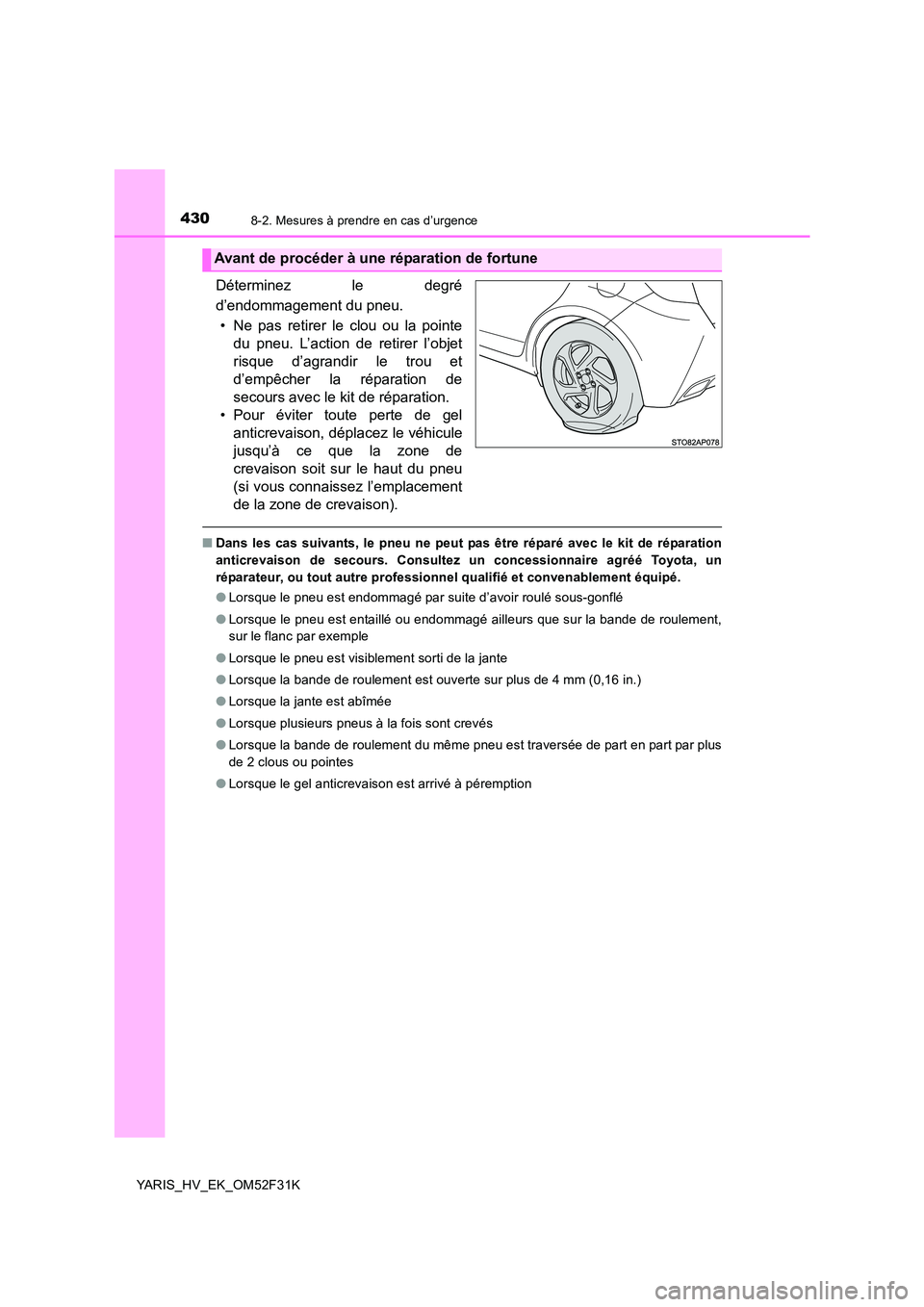 TOYOTA YARIS HYBRID 2015  Manuel du propriétaire (in French) 4308-2. Mesures à prendre en cas d’urgence
YARIS_HV_EK_OM52F31K
Déterminez le degré 
d’endommagement du pneu.
• Ne pas retirer le clou ou la pointe 
du pneu. L’action de retirer l’objet
r