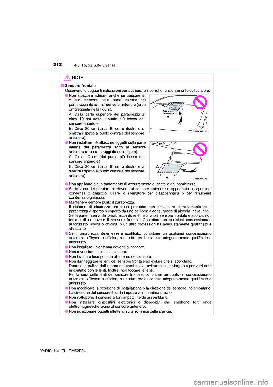TOYOTA YARIS HYBRID 2015  Manuale duso (in Italian) 2124-5. Toyota Safety Sense
YARIS_HV_EL_OM52F34L
NOTA
■Sensore frontale
Osservare le seguenti indicazioni per assicurare il corretto funzionamento del sensore:
●Non applicare alcun trattamento di 