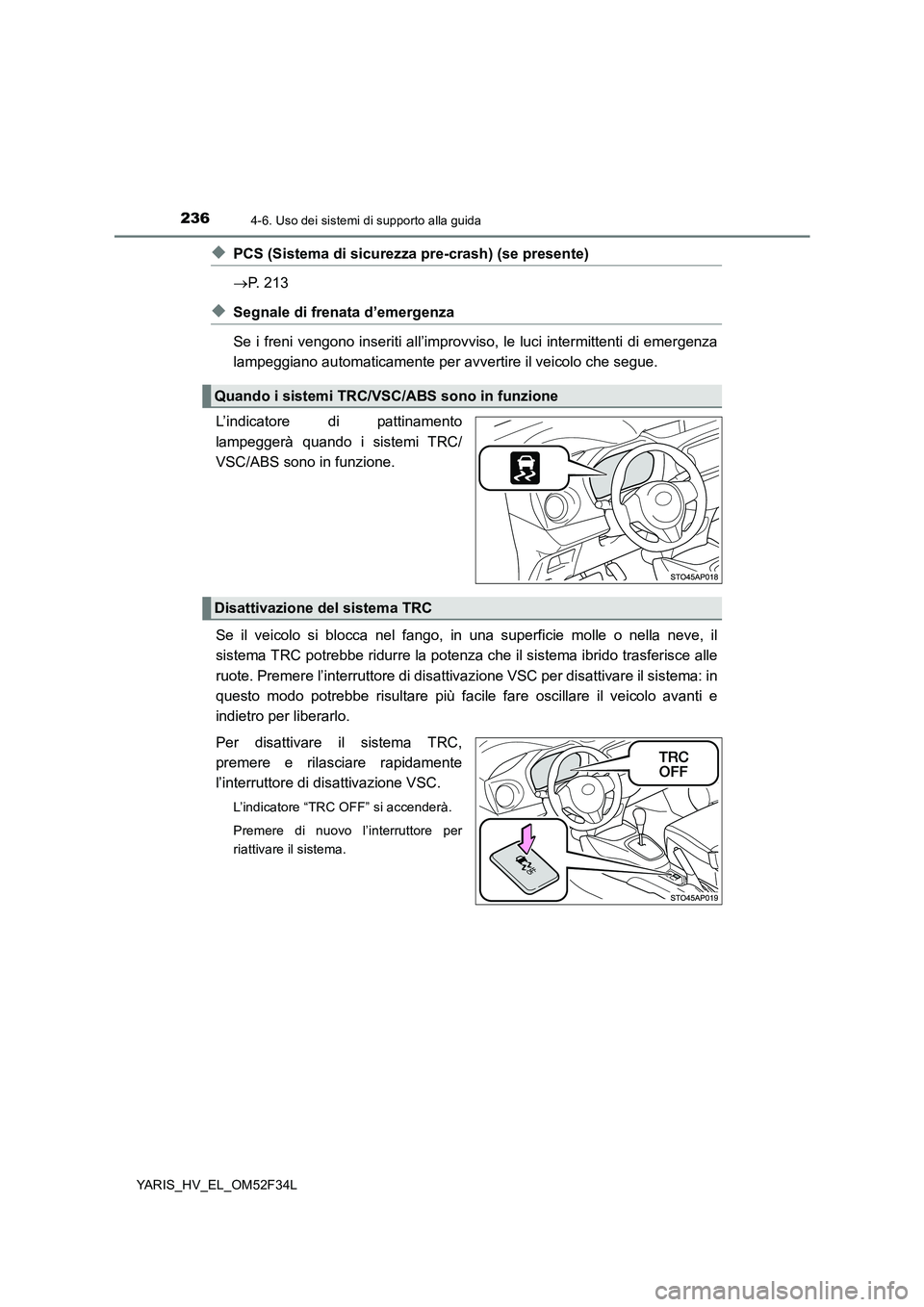 TOYOTA YARIS HYBRID 2015 Manuale duso (in Italian) 2364-6. Uso dei sistemi di supporto alla guida
YARIS_HV_EL_OM52F34L
◆PCS (Sistema di sicurezza pre-crash) (se presente)
→ P. 213
◆Segnale di frenata d’emergenza
Se i freni vengono inseriti a TOYOTA YARIS HYBRID 2015 Manuale duso (in Italian) 2364-6. Uso dei sistemi di supporto alla guida
YARIS_HV_EL_OM52F34L
◆PCS (Sistema di sicurezza pre-crash) (se presente)
→ P. 213
◆Segnale di frenata d’emergenza
Se i freni vengono inseriti a