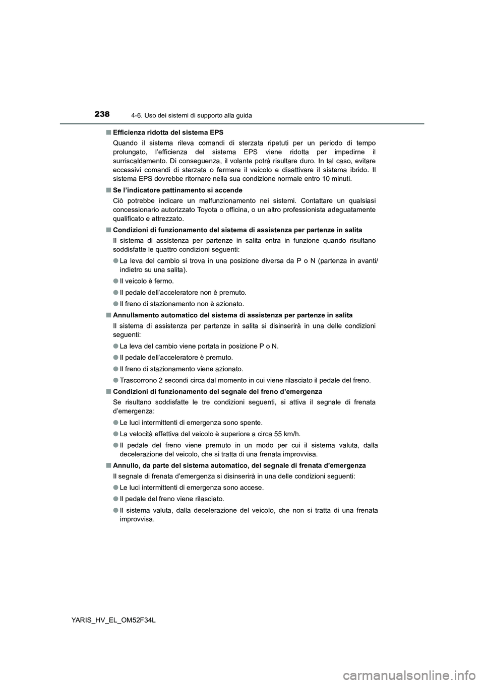 TOYOTA YARIS HYBRID 2015 Manuale duso (in Italian) 2384-6. Uso dei sistemi di supporto alla guida
YARIS_HV_EL_OM52F34L
■ Efficienza ridotta del sistema EPS
Quando il sistema rileva comandi di sterzata ripetuti per un periodo di tempo
prolungato, TOYOTA YARIS HYBRID 2015 Manuale duso (in Italian) 2384-6. Uso dei sistemi di supporto alla guida
YARIS_HV_EL_OM52F34L
■ Efficienza ridotta del sistema EPS
Quando il sistema rileva comandi di sterzata ripetuti per un periodo di tempo
prolungato,
