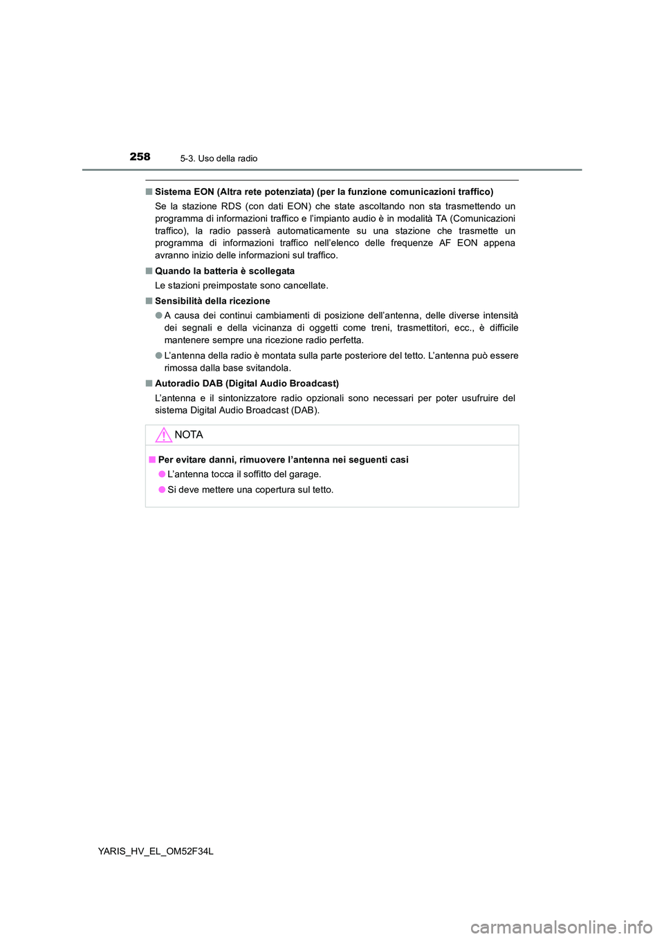 TOYOTA YARIS HYBRID 2015 Manuale duso (in Italian) 2585-3. Uso della radio
YARIS_HV_EL_OM52F34L
■Sistema EON (Altra rete potenziata) (per la funzione comunicazioni traffico)
Se la stazione RDS (con dati EON) che state ascoltando non sta trasmettend TOYOTA YARIS HYBRID 2015 Manuale duso (in Italian) 2585-3. Uso della radio
YARIS_HV_EL_OM52F34L
■Sistema EON (Altra rete potenziata) (per la funzione comunicazioni traffico)
Se la stazione RDS (con dati EON) che state ascoltando non sta trasmettend