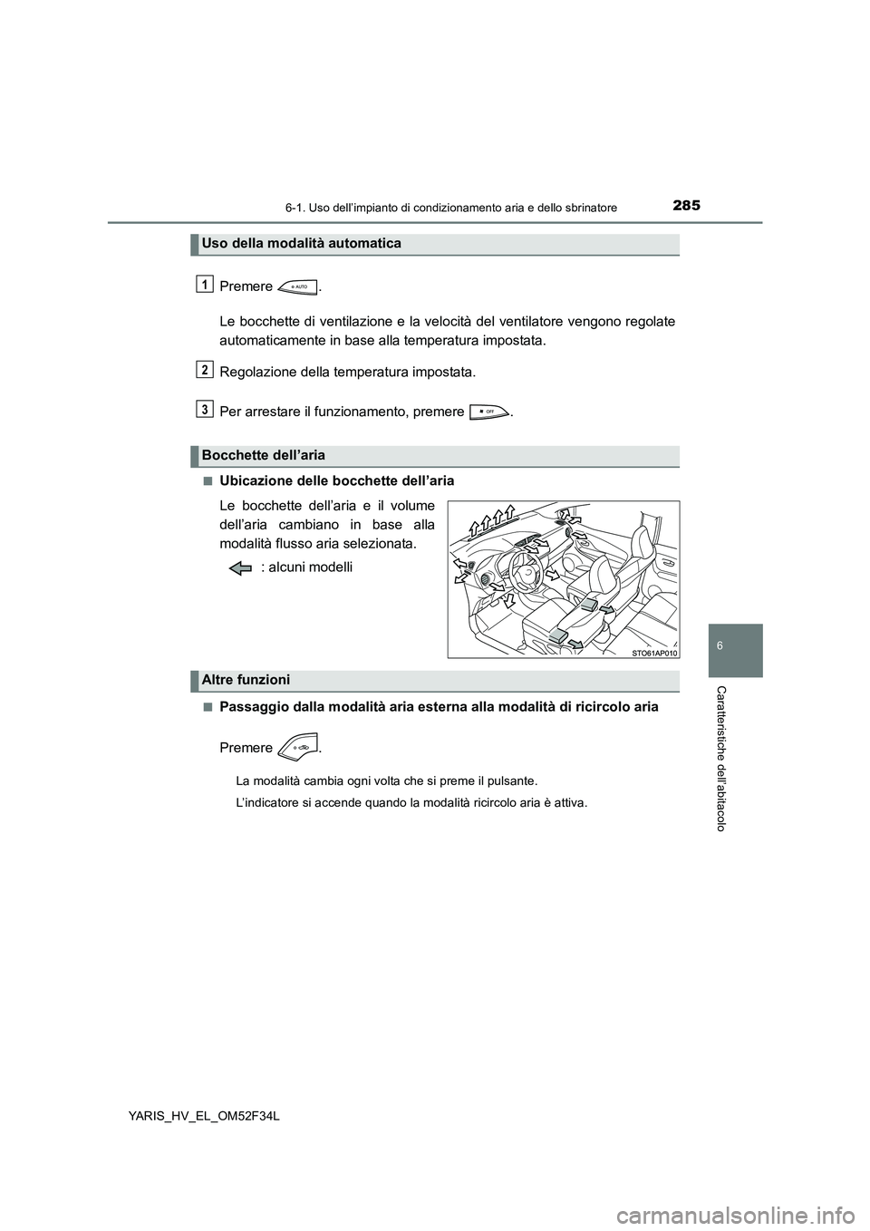 TOYOTA YARIS HYBRID 2015  Manuale duso (in Italian) 2856-1. Uso dell’impianto di condizionamento aria e dello sbrinatore
6
Caratteristiche dell’abitacolo
YARIS_HV_EL_OM52F34L
Premere . 
Le bocchette di ventilazione e la velocità del ventilatore ve