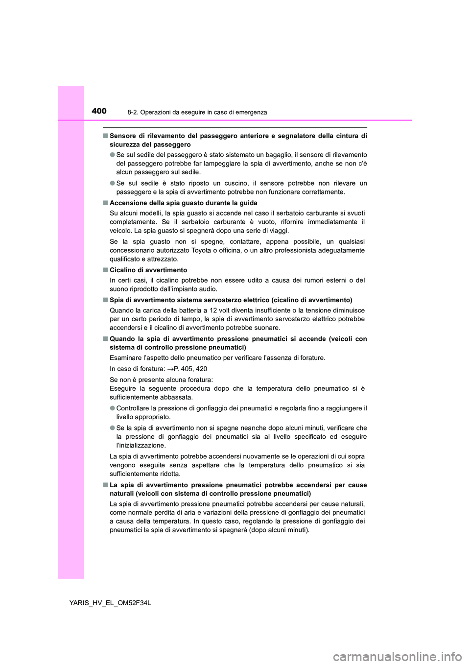 TOYOTA YARIS HYBRID 2015 Manuale duso (in Italian) 4008-2. Operazioni da eseguire in caso di emergenza
YARIS_HV_EL_OM52F34L
■Sensore di rilevamento del passeggero anteriore e segnalatore della cintura di
sicurezza del passeggero
● Se sul sedile TOYOTA YARIS HYBRID 2015 Manuale duso (in Italian) 4008-2. Operazioni da eseguire in caso di emergenza
YARIS_HV_EL_OM52F34L
■Sensore di rilevamento del passeggero anteriore e segnalatore della cintura di
sicurezza del passeggero
● Se sul sedile