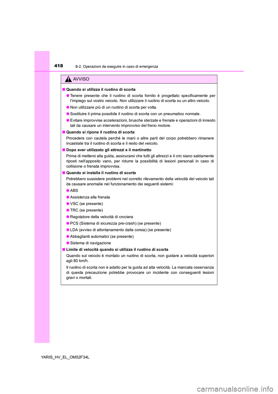 TOYOTA YARIS HYBRID 2015 Manuale duso (in Italian) 4188-2. Operazioni da eseguire in caso di emergenza
YARIS_HV_EL_OM52F34L
AVVISO
■Quando si utilizza il ruotino di scorta
● Tenere presente che il ruotino di scorta fornito è progettato specifica TOYOTA YARIS HYBRID 2015 Manuale duso (in Italian) 4188-2. Operazioni da eseguire in caso di emergenza
YARIS_HV_EL_OM52F34L
AVVISO
■Quando si utilizza il ruotino di scorta
● Tenere presente che il ruotino di scorta fornito è progettato specifica