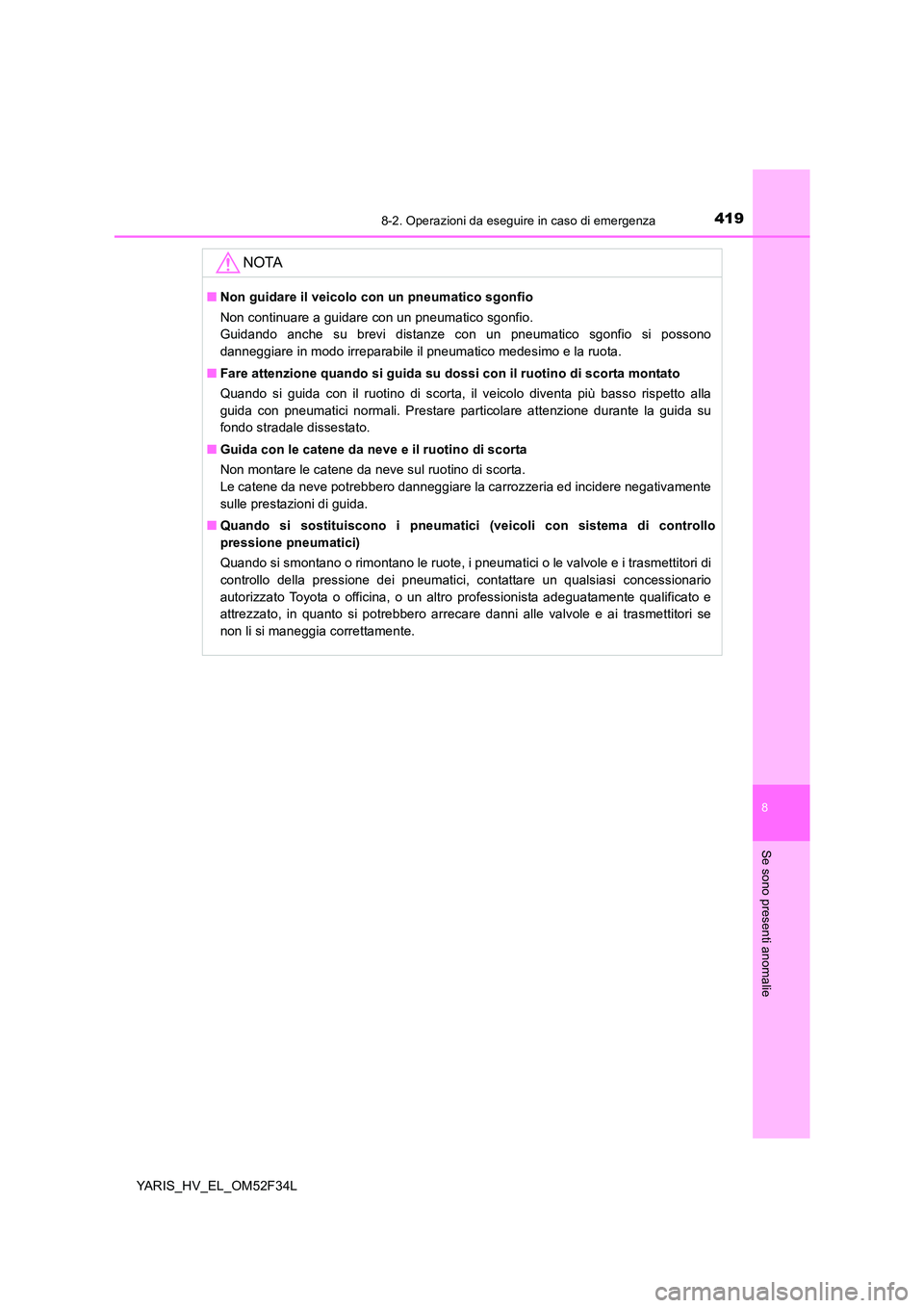 TOYOTA YARIS HYBRID 2015 Manuale duso (in Italian) 4198-2. Operazioni da eseguire in caso di emergenza
8
Se sono presenti anomalie
YARIS_HV_EL_OM52F34L
NOTA
■Non guidare il veicolo con un pneumatico sgonfio
Non continuare a guidare con un pneumatic TOYOTA YARIS HYBRID 2015 Manuale duso (in Italian) 4198-2. Operazioni da eseguire in caso di emergenza
8
Se sono presenti anomalie
YARIS_HV_EL_OM52F34L
NOTA
■Non guidare il veicolo con un pneumatico sgonfio
Non continuare a guidare con un pneumatic