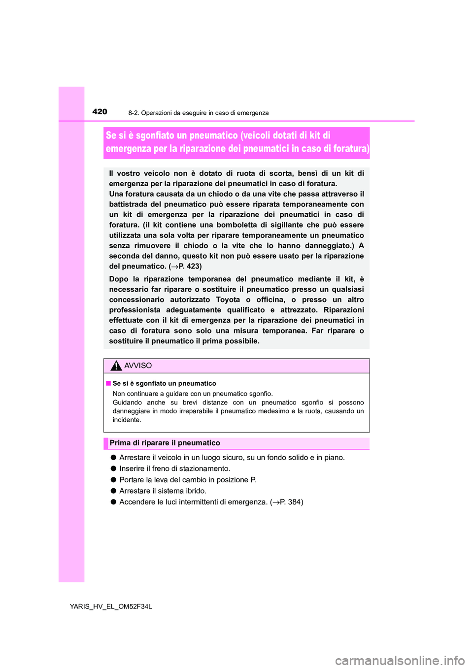 TOYOTA YARIS HYBRID 2015 Manuale duso (in Italian) 4208-2. Operazioni da eseguire in caso di emergenza
YARIS_HV_EL_OM52F34L
Se si è sgonfiato un pneumatico (veicoli dotati di kit di
emergenza per la riparazione dei pneumatici in caso di foratura)
TOYOTA YARIS HYBRID 2015 Manuale duso (in Italian) 4208-2. Operazioni da eseguire in caso di emergenza
YARIS_HV_EL_OM52F34L
Se si è sgonfiato un pneumatico (veicoli dotati di kit di
emergenza per la riparazione dei pneumatici in caso di foratura)