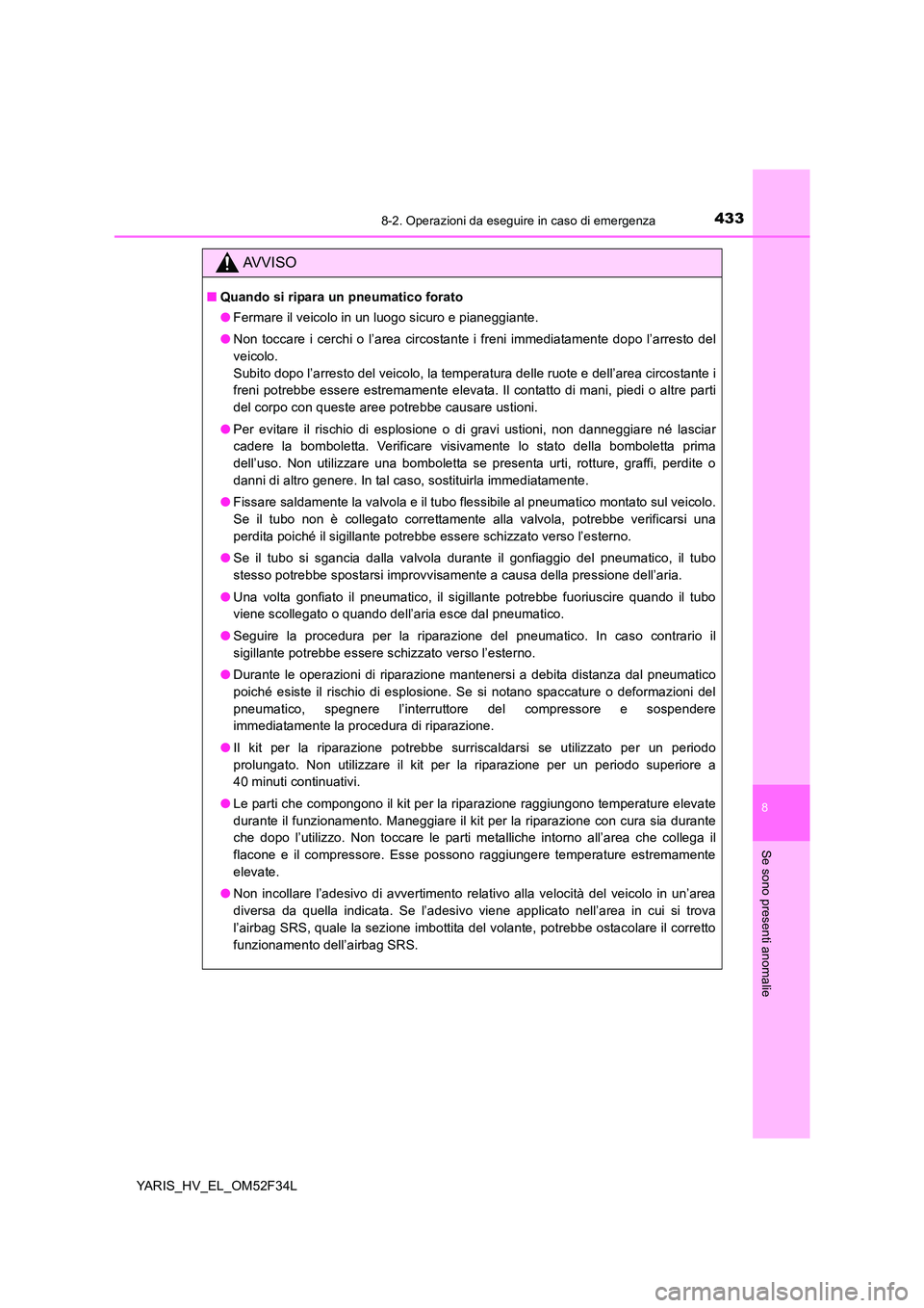 TOYOTA YARIS HYBRID 2015 Manuale duso (in Italian) 4338-2. Operazioni da eseguire in caso di emergenza
8
Se sono presenti anomalie
YARIS_HV_EL_OM52F34L
AVVISO
■Quando si ripara un pneumatico forato
● Fermare il veicolo in un luogo sicuro e pianeg TOYOTA YARIS HYBRID 2015 Manuale duso (in Italian) 4338-2. Operazioni da eseguire in caso di emergenza
8
Se sono presenti anomalie
YARIS_HV_EL_OM52F34L
AVVISO
■Quando si ripara un pneumatico forato
● Fermare il veicolo in un luogo sicuro e pianeg