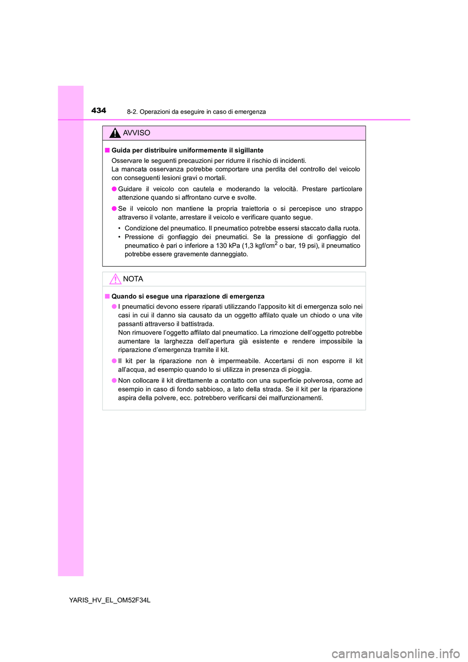 TOYOTA YARIS HYBRID 2015 Manuale duso (in Italian) 4348-2. Operazioni da eseguire in caso di emergenza
YARIS_HV_EL_OM52F34L
AVVISO
■Guida per distribuire uniformemente il sigillante
Osservare le seguenti precauzioni per ridurre il rischio di incide TOYOTA YARIS HYBRID 2015 Manuale duso (in Italian) 4348-2. Operazioni da eseguire in caso di emergenza
YARIS_HV_EL_OM52F34L
AVVISO
■Guida per distribuire uniformemente il sigillante
Osservare le seguenti precauzioni per ridurre il rischio di incide