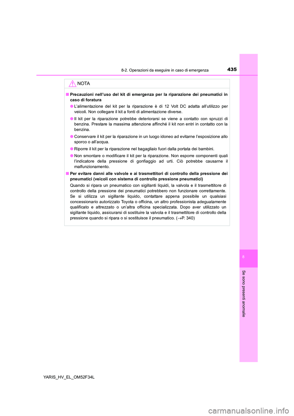 TOYOTA YARIS HYBRID 2015 Manuale duso (in Italian) 4358-2. Operazioni da eseguire in caso di emergenza
8
Se sono presenti anomalie
YARIS_HV_EL_OM52F34L
NOTA
■Precauzioni nell’uso del kit di emergenza per la riparazione dei pneumatici in
caso di f TOYOTA YARIS HYBRID 2015 Manuale duso (in Italian) 4358-2. Operazioni da eseguire in caso di emergenza
8
Se sono presenti anomalie
YARIS_HV_EL_OM52F34L
NOTA
■Precauzioni nell’uso del kit di emergenza per la riparazione dei pneumatici in
caso di f