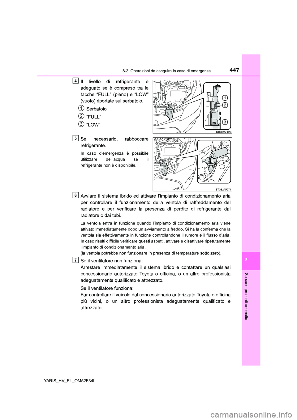 TOYOTA YARIS HYBRID 2015 Manuale duso (in Italian) 4478-2. Operazioni da eseguire in caso di emergenza
8
Se sono presenti anomalie
YARIS_HV_EL_OM52F34L
Il livello di refrigerante è
adeguato se è compreso tra le
tacche “FULL” (pieno) e “LOW TOYOTA YARIS HYBRID 2015 Manuale duso (in Italian) 4478-2. Operazioni da eseguire in caso di emergenza
8
Se sono presenti anomalie
YARIS_HV_EL_OM52F34L
Il livello di refrigerante è
adeguato se è compreso tra le
tacche “FULL” (pieno) e “LOW