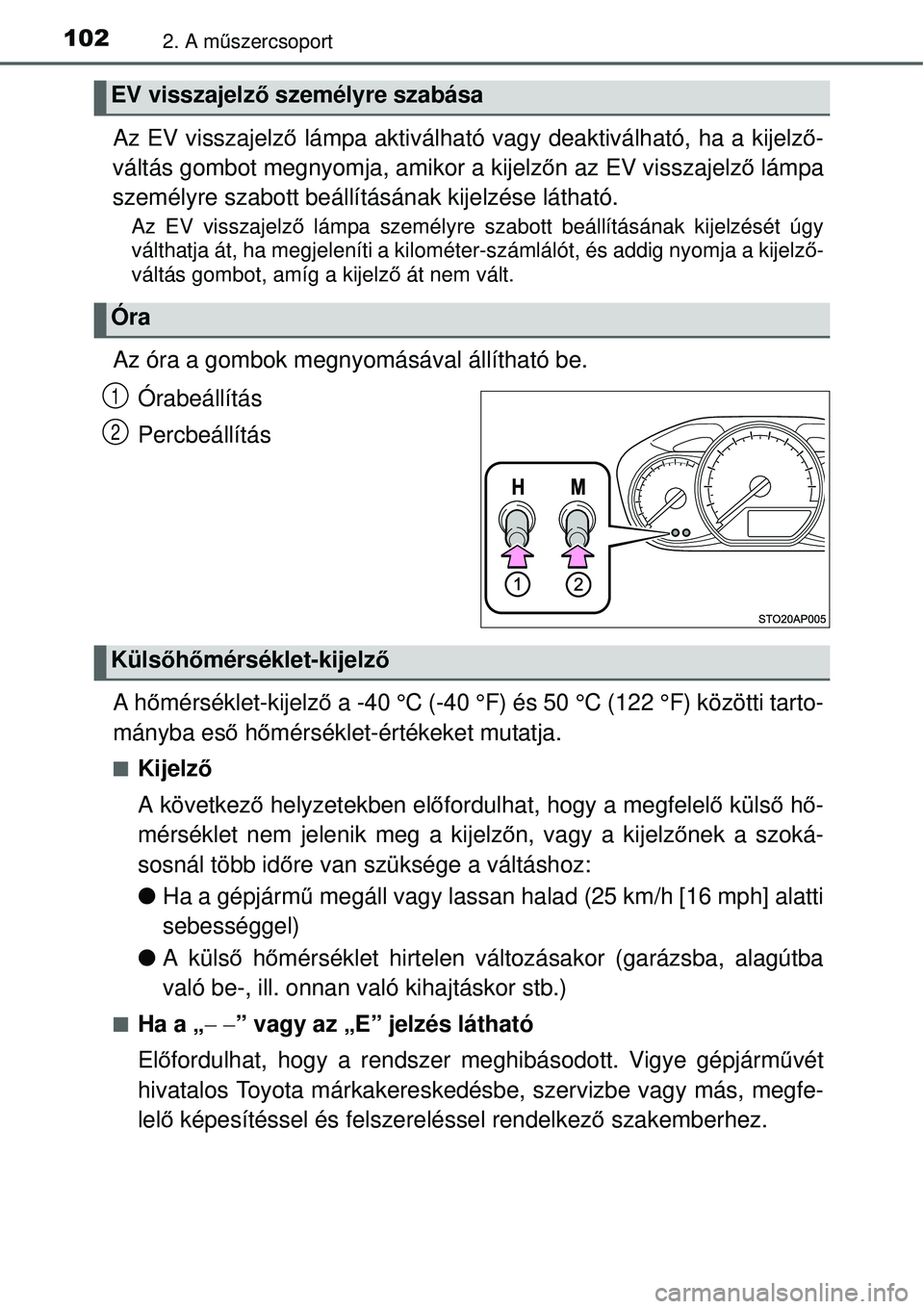 TOYOTA YARIS HYBRID 2015 Kezelési útmutató (in Hungarian) 1022. A műszercsoport
Az EV visszajelz ő lámpa aktiválható vagy deaktiválható, ha a kijelz ő-
váltás gombot megnyomja, amikor a kijelz őn az EV visszajelz ő lámpa
személyre szabott beál TOYOTA YARIS HYBRID 2015 Kezelési útmutató (in Hungarian) 1022. A műszercsoport
Az EV visszajelz ő lámpa aktiválható vagy deaktiválható, ha a kijelz ő-
váltás gombot megnyomja, amikor a kijelz őn az EV visszajelz ő lámpa
személyre szabott beál