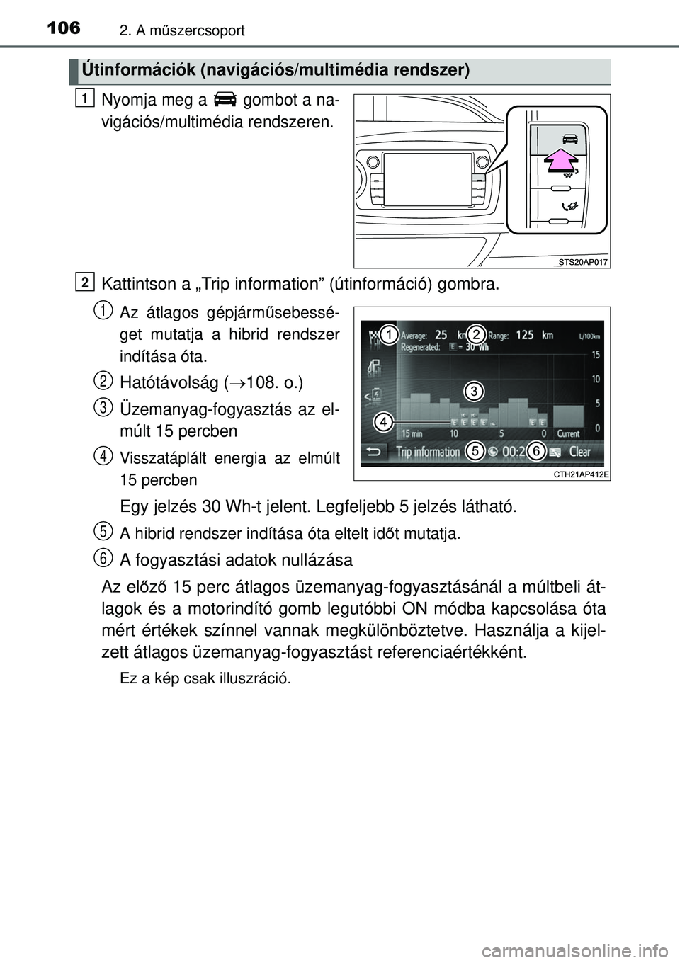 TOYOTA YARIS HYBRID 2015  Kezelési útmutató (in Hungarian) 1062. A műszercsoport
Nyomja meg a   gombot a na-
vigációs/multimédia rendszeren.
Kattintson a „Trip information” (útinformáció) gombra.
Az átlagos gépjármű sebessé-
get mutatja a hibr
