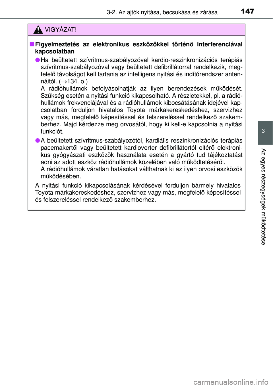 TOYOTA YARIS HYBRID 2015  Kezelési útmutató (in Hungarian) 1473-2. Az ajtók nyitása, becsukása és zárása
3
Az egyes részegységek m űködtetése
C
VIGYÁZAT!
 Figyelmeztetés az elektronikus eszközökkel történ ő interferenciával
kapcsolatban
