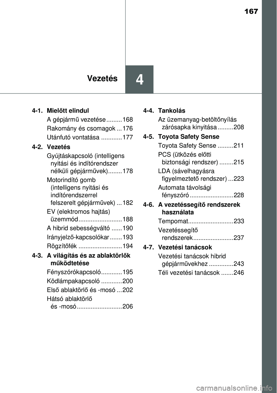 TOYOTA YARIS HYBRID 2015 Kezelési útmutató (in Hungarian) 167
4Vezetés
4-1. Mielőtt elindul
A gépjárm ű vezetése ......... 168
Rakomány és csomagok ... 176
Utánfutó vontatása ............ 177
4-2. Vezetés Gyújtáskapcsoló (intelligensnyitási TOYOTA YARIS HYBRID 2015 Kezelési útmutató (in Hungarian) 167
4Vezetés
4-1. Mielőtt elindul
A gépjárm ű vezetése ......... 168
Rakomány és csomagok ... 176
Utánfutó vontatása ............ 177
4-2. Vezetés Gyújtáskapcsoló (intelligensnyitási