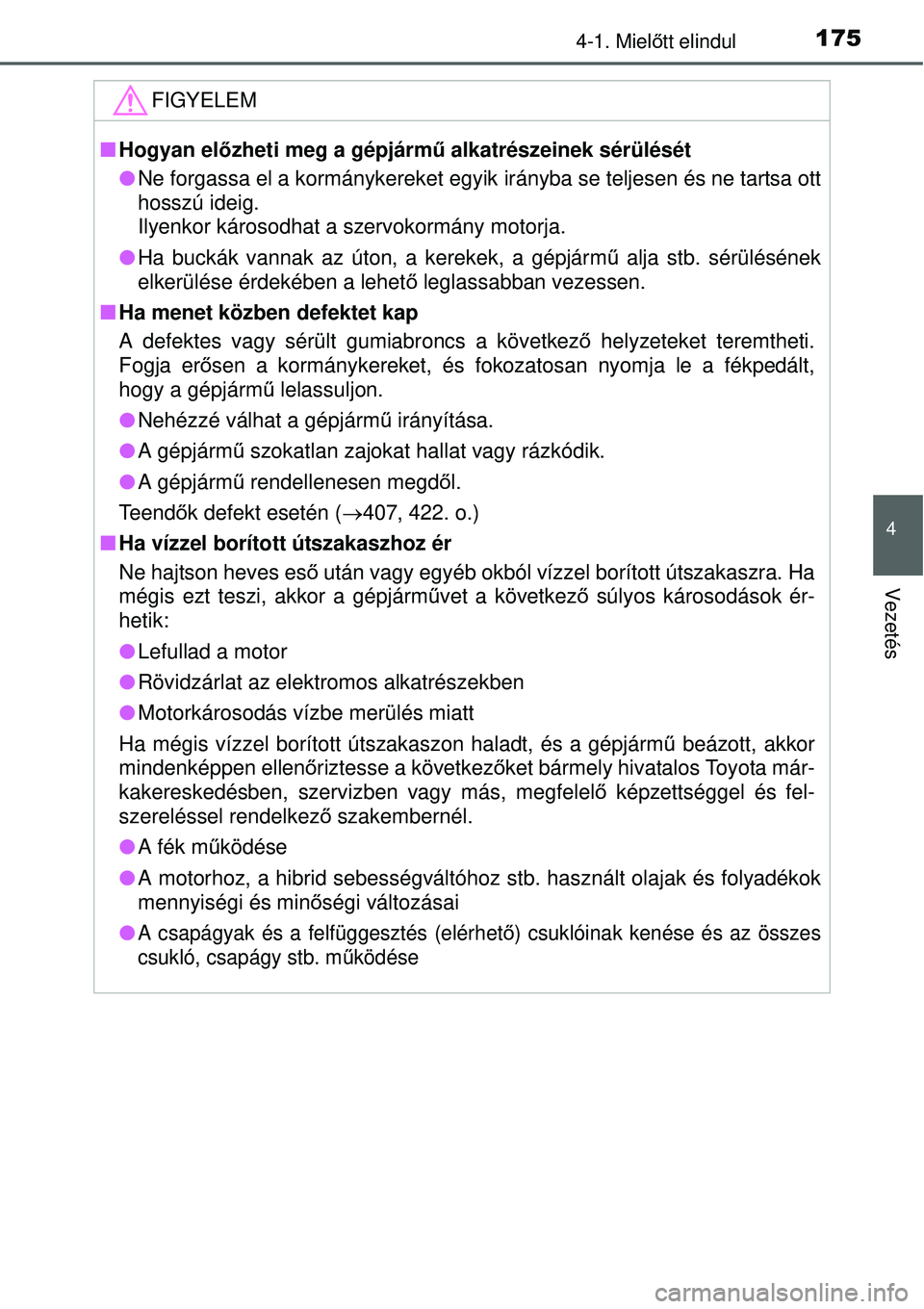 TOYOTA YARIS HYBRID 2015  Kezelési útmutató (in Hungarian) 1754-1. Mielőtt elindul
4
Vezetés
FIGYELEM
 Hogyan előzheti meg a gépjárm ű alkatrészeinek sérülését
 Ne forgassa el a kormánykereket egyik  irányba se teljesen és ne tartsa ott
ho