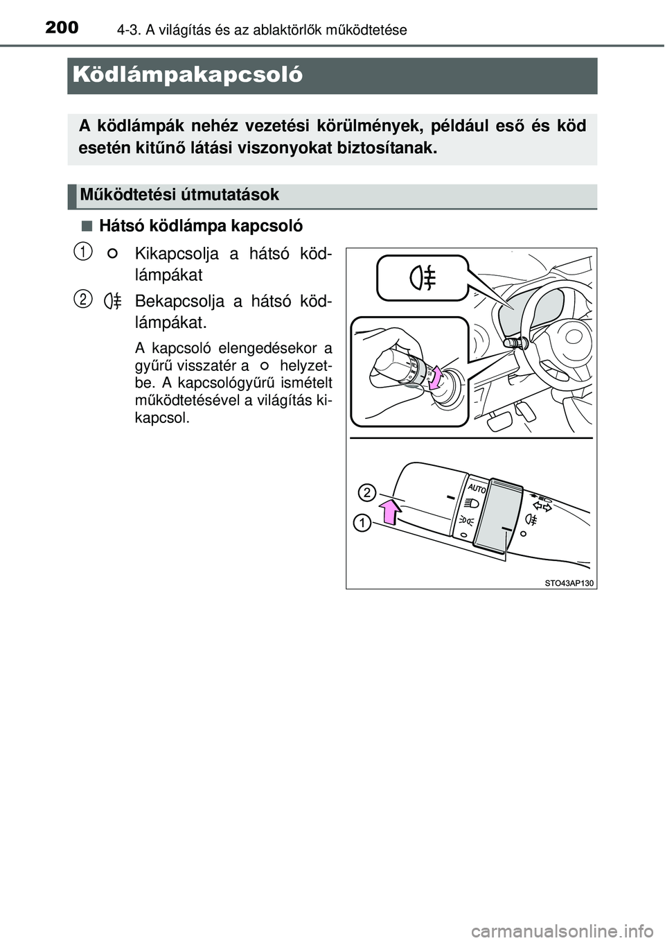 TOYOTA YARIS HYBRID 2015  Kezelési útmutató (in Hungarian) 2004-3. A világítás és az ablaktörlők mű ködtetése
Ködlámpakapcsoló
Hátsó ködlámpa kapcsoló
Kikapcsolja a hátsó köd-
lámpákat
Bekapcsolja a hátsó köd-
lámpákat.
A kapcsol