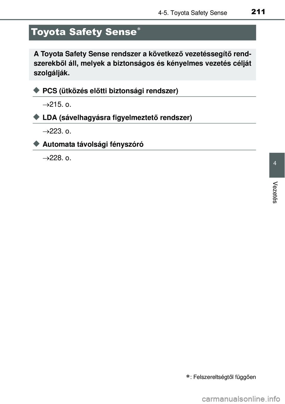TOYOTA YARIS HYBRID 2015  Kezelési útmutató (in Hungarian) 211
4
4-5. Toyota Safety Sense
Vezetés
Toyota Safety Sense
PCS (ütközés előtti biztonsági rendszer)
 215. o.
LDA (sávelhagyásra figyelmeztető rendszer)
 223. o.
Automata tá
