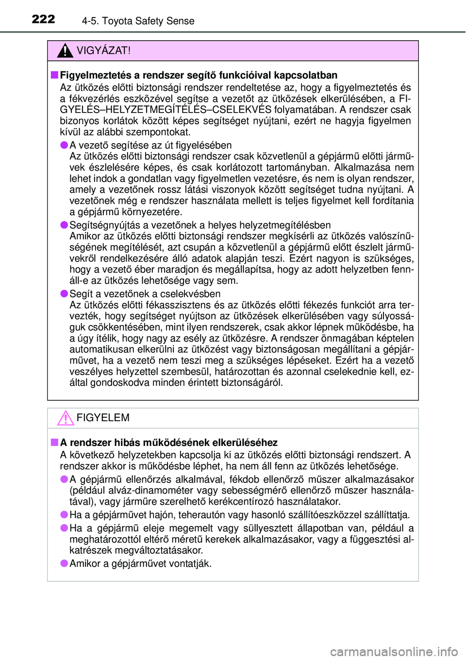 TOYOTA YARIS HYBRID 2015 Kezelési útmutató (in Hungarian) 2224-5. Toyota Safety Sense
VIGYÁZAT!
Figyelmeztetés a rendszer segítő funkcióival kapcsolatban
Az ütközés el őtti biztonsági rendszer rendelteté se az, hogy a figyelmeztetés és
a fék TOYOTA YARIS HYBRID 2015 Kezelési útmutató (in Hungarian) 2224-5. Toyota Safety Sense
VIGYÁZAT!
Figyelmeztetés a rendszer segítő funkcióival kapcsolatban
Az ütközés el őtti biztonsági rendszer rendelteté se az, hogy a figyelmeztetés és
a fék