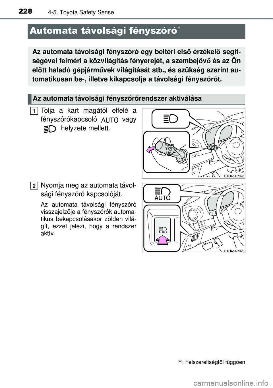 TOYOTA YARIS HYBRID 2015  Kezelési útmutató (in Hungarian) 2284-5. Toyota Safety Sense
Automata távolsági fényszóró
Tolja a kart magától elfelé a
fényszórókapcsoló  vagy helyzete mellett.
Nyomja meg az automata távol-
sági fényszóró kapcso