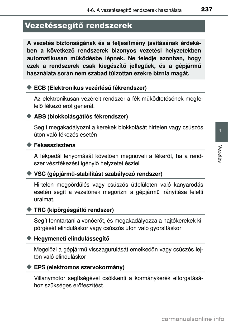 TOYOTA YARIS HYBRID 2015  Kezelési útmutató (in Hungarian) 237
4
4-6. A vezetéssegítő rendszerek használata
Vezetés
Vezetéssegít ő rendszerek
ECB (Elektronikus vezérlés ű fékrendszer)
Az elektronikusan vezérelt rendszer a fék m űködtetésé