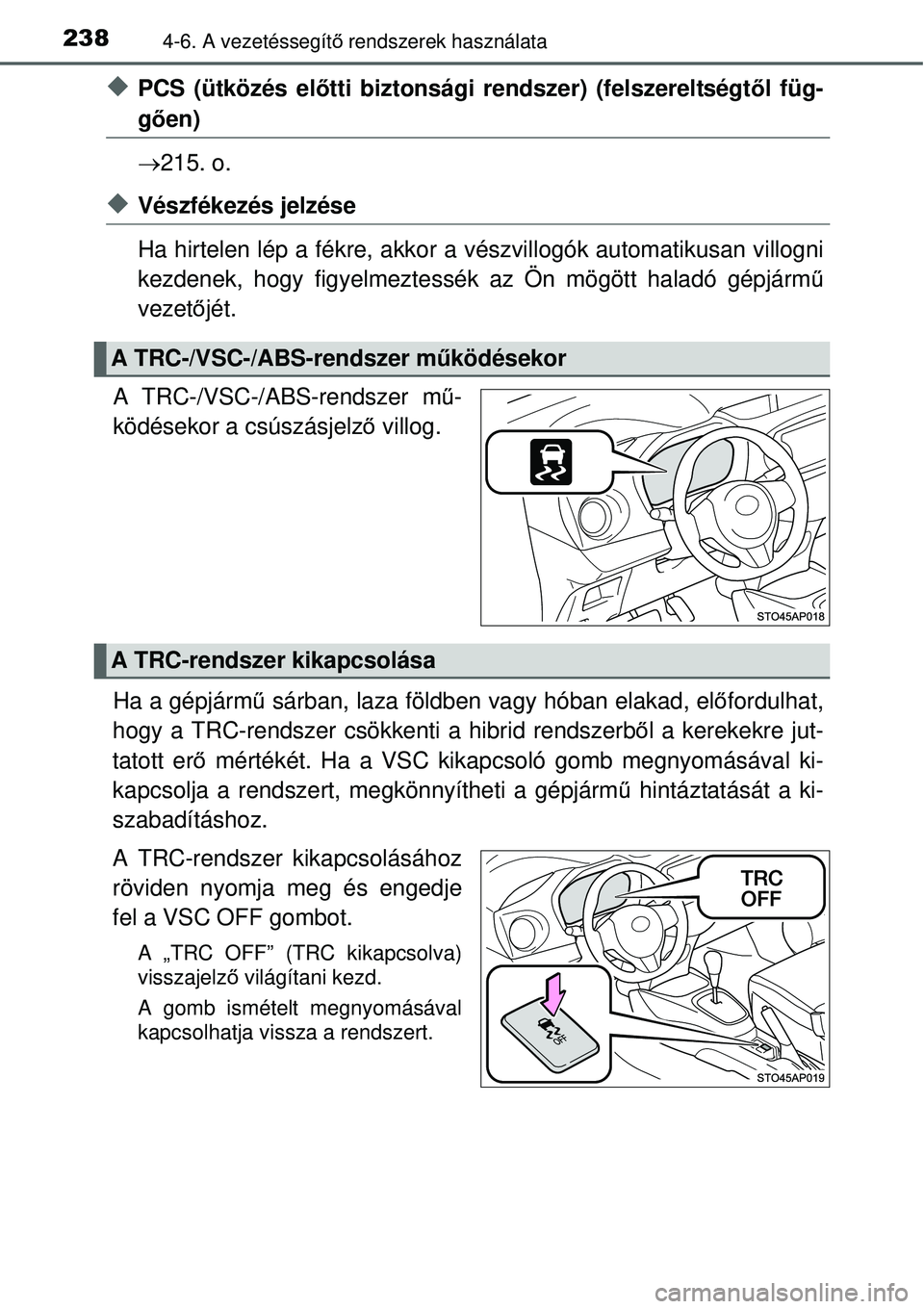 TOYOTA YARIS HYBRID 2015  Kezelési útmutató (in Hungarian) 2384-6. A vezetéssegítő rendszerek használata
PCS (ütközés előtti biztonsági rendszer) (felszereltségt ől füg-
gően)
 215. o.
Vészfékezés jelzése
Ha hirtelen lép a fékre, a