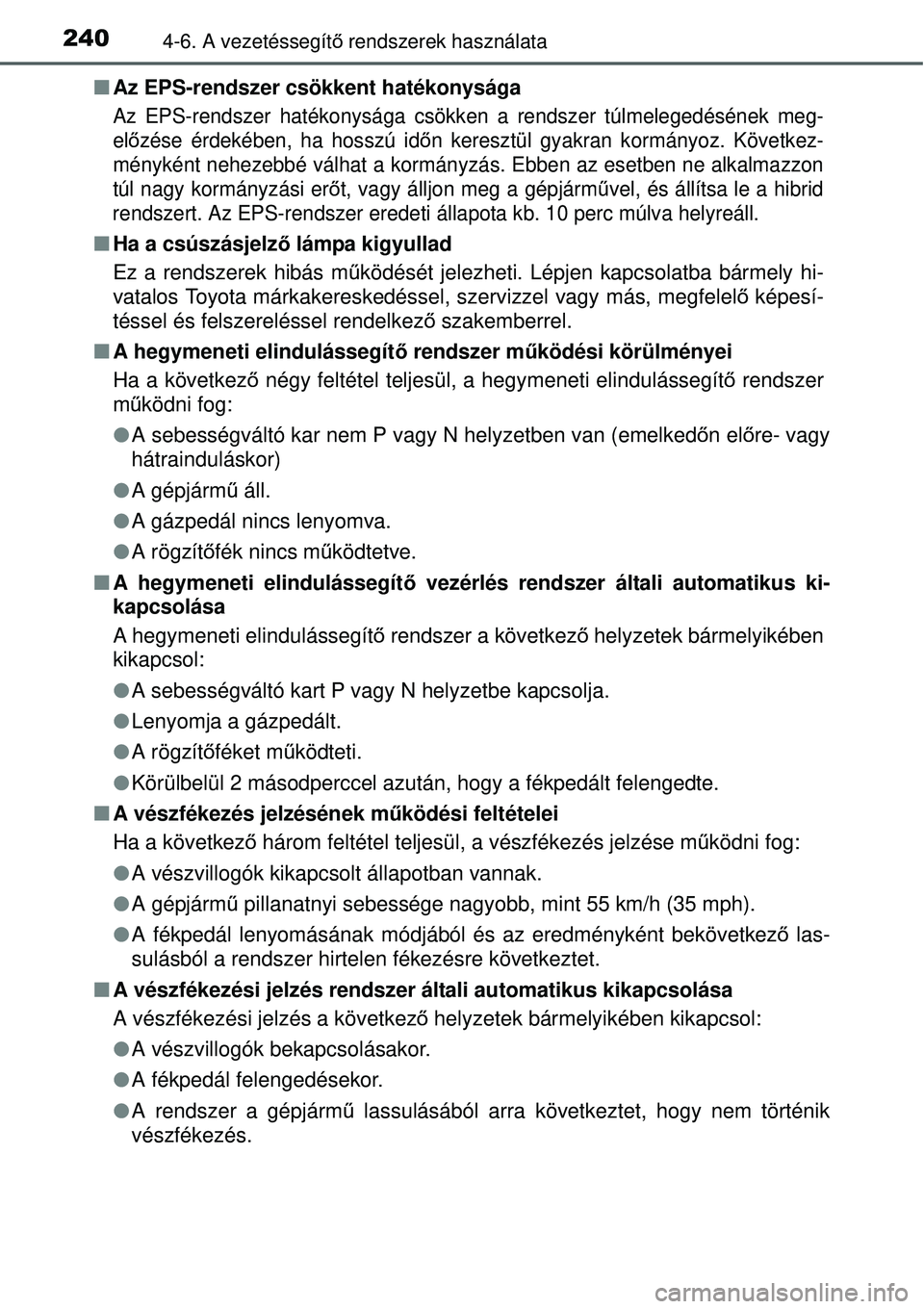 TOYOTA YARIS HYBRID 2015  Kezelési útmutató (in Hungarian) 2404-6. A vezetéssegítő rendszerek használata
 Az EPS-rendszer csökkent hatékonysága
Az EPS-rendszer hatékonysága csökke n a rendszer túlmelegedésének meg-
el őzése érdekében, ha h