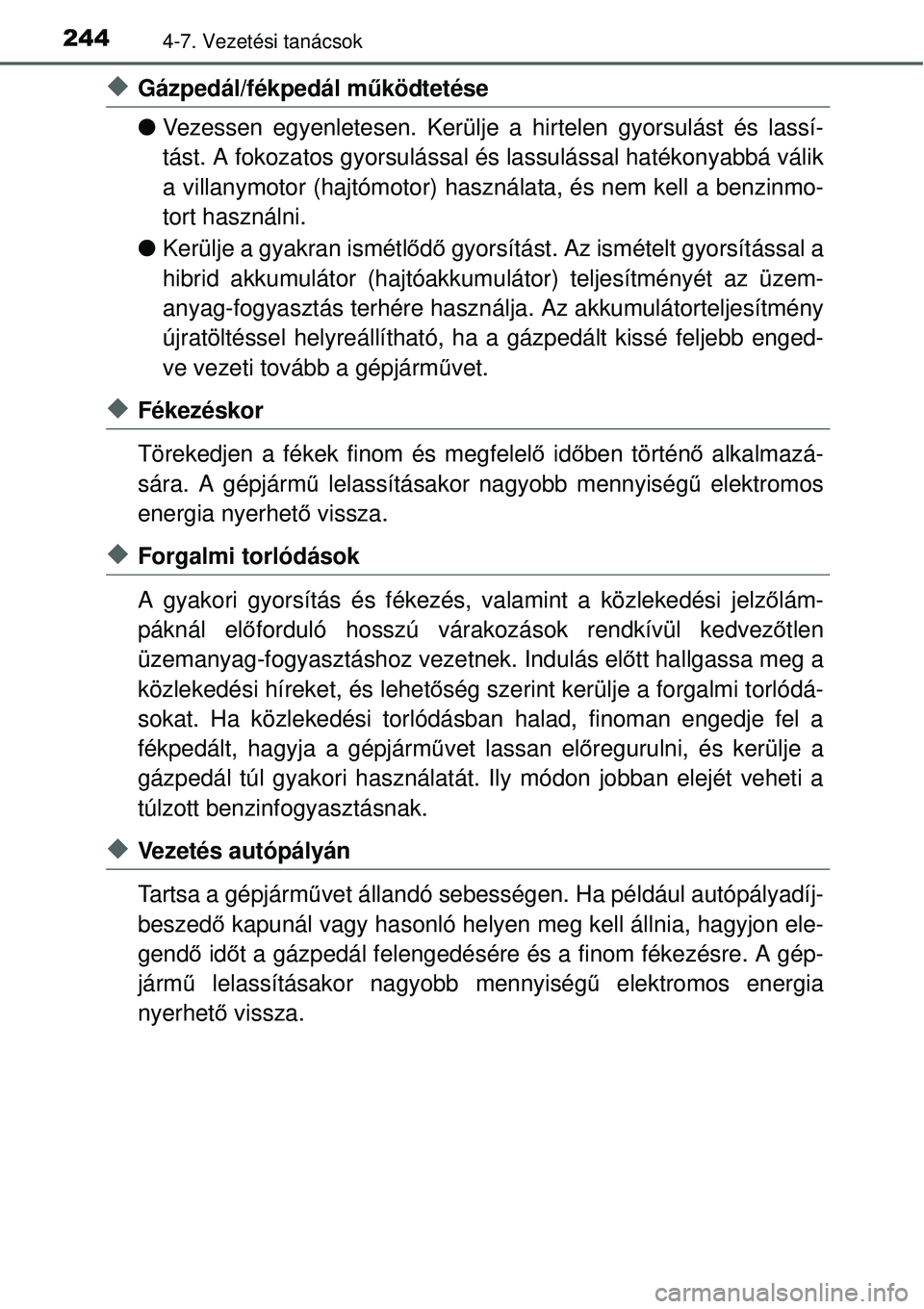 TOYOTA YARIS HYBRID 2015  Kezelési útmutató (in Hungarian) 2444-7. Vezetési tanácsok
Gázpedál/fékpedál működtetése
 Vezessen egyenletesen. Kerülje a hirtelen gyorsulást és lassí-\
tást. A fokozatos gyorsulással és lassulással hatékony