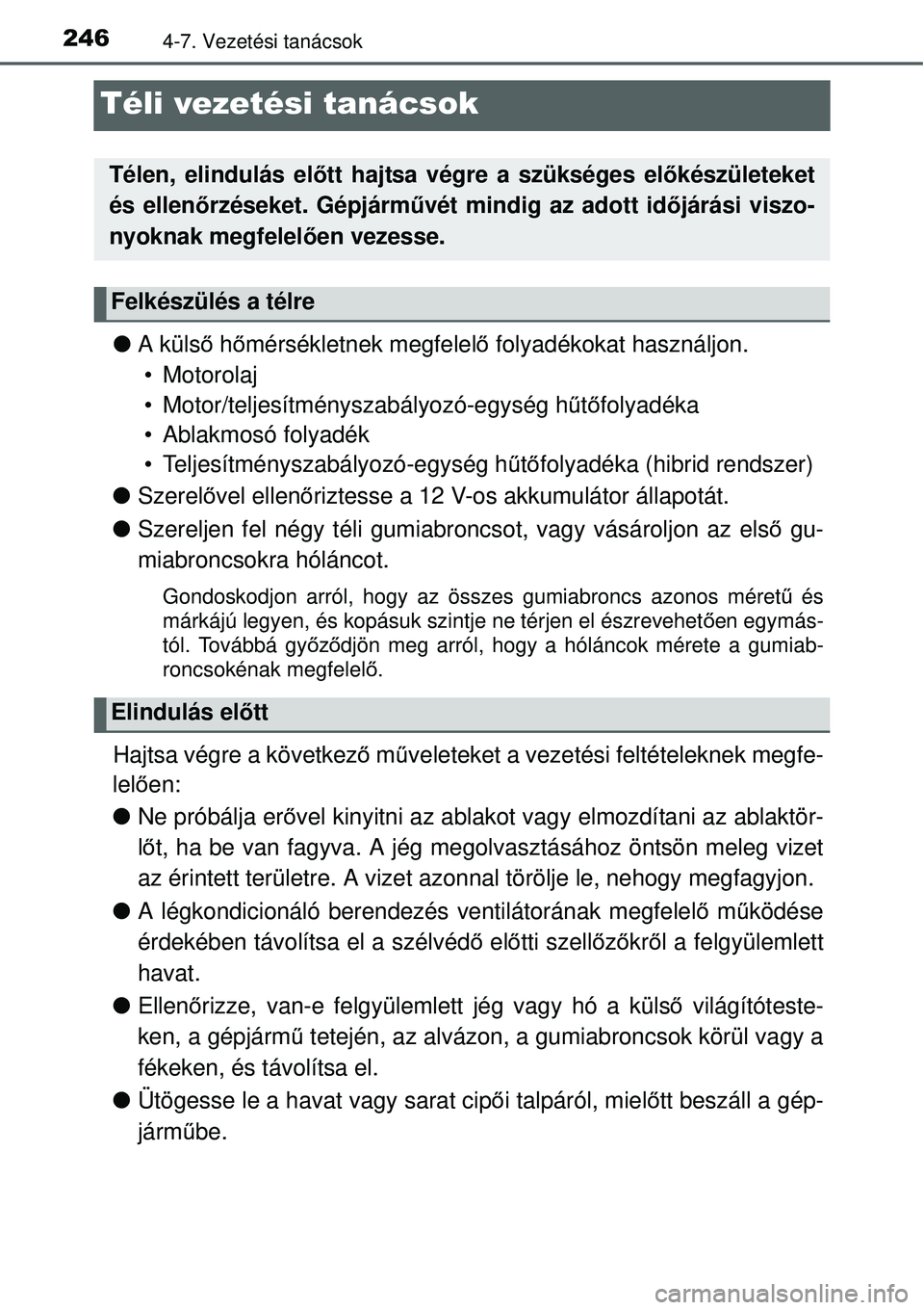 TOYOTA YARIS HYBRID 2015  Kezelési útmutató (in Hungarian) 2464-7. Vezetési tanácsok
Téli vezetési tanácsok
A küls ő h őmérsékletnek megfelel ő folyadékokat használjon. 
• Motorolaj
• Motor/teljesítményszabályozó-egység h űtő folyad