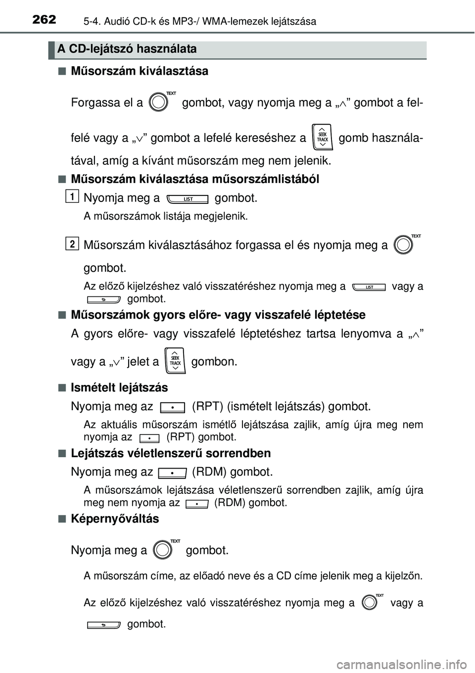TOYOTA YARIS HYBRID 2015 Kezelési útmutató (in Hungarian) 2625-4. Audió CD-k és MP3-/ WMA-lemezek lejátszása
Műsorszám kiválasztása
Forgassa el a gombot, vagy nyomja meg a „ ” gombot a fel-
felé vagy a „ ” gombot a lefelé keresé TOYOTA YARIS HYBRID 2015 Kezelési útmutató (in Hungarian) 2625-4. Audió CD-k és MP3-/ WMA-lemezek lejátszása
Műsorszám kiválasztása
Forgassa el a gombot, vagy nyomja meg a „ ” gombot a fel-
felé vagy a „ ” gombot a lefelé keresé
