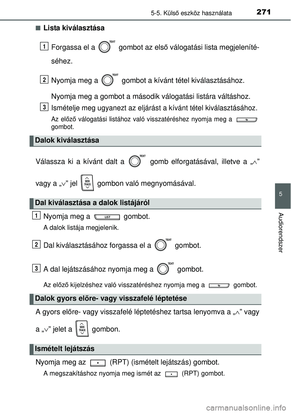 TOYOTA YARIS HYBRID 2015  Kezelési útmutató (in Hungarian) 2715-5. Külső eszköz használata
5
Audiorendszer
Lista kiválasztása
Forgassa el a   gombot az els ő válogatási lista megjeleníté-
séhez.
Nyomja meg a   gombot a kívánt tétel kiválasz