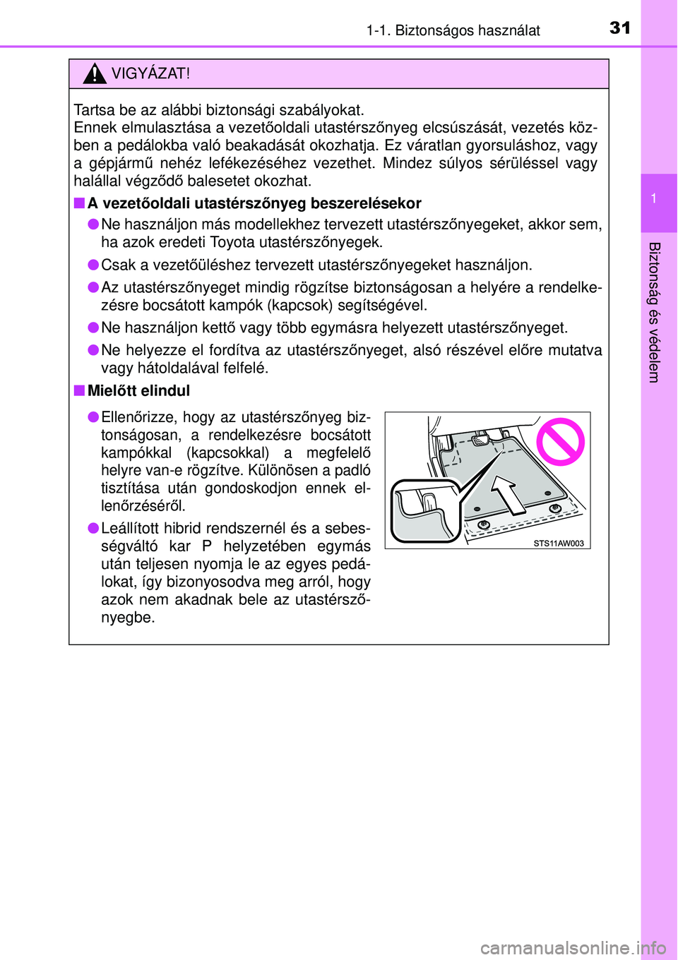TOYOTA YARIS HYBRID 2015 Kezelési útmutató (in Hungarian) 311-1. Biztonságos használat
1
Biztonság és védelem
VIGYÁZAT!
Tartsa be az alábbi biztonsági szabályokat.
Ennek elmulasztása a vezetőoldali utastérszőnyeg elcsúszását, vezetés köz-
TOYOTA YARIS HYBRID 2015 Kezelési útmutató (in Hungarian) 311-1. Biztonságos használat
1
Biztonság és védelem
VIGYÁZAT!
Tartsa be az alábbi biztonsági szabályokat.
Ennek elmulasztása a vezetőoldali utastérszőnyeg elcsúszását, vezetés köz-