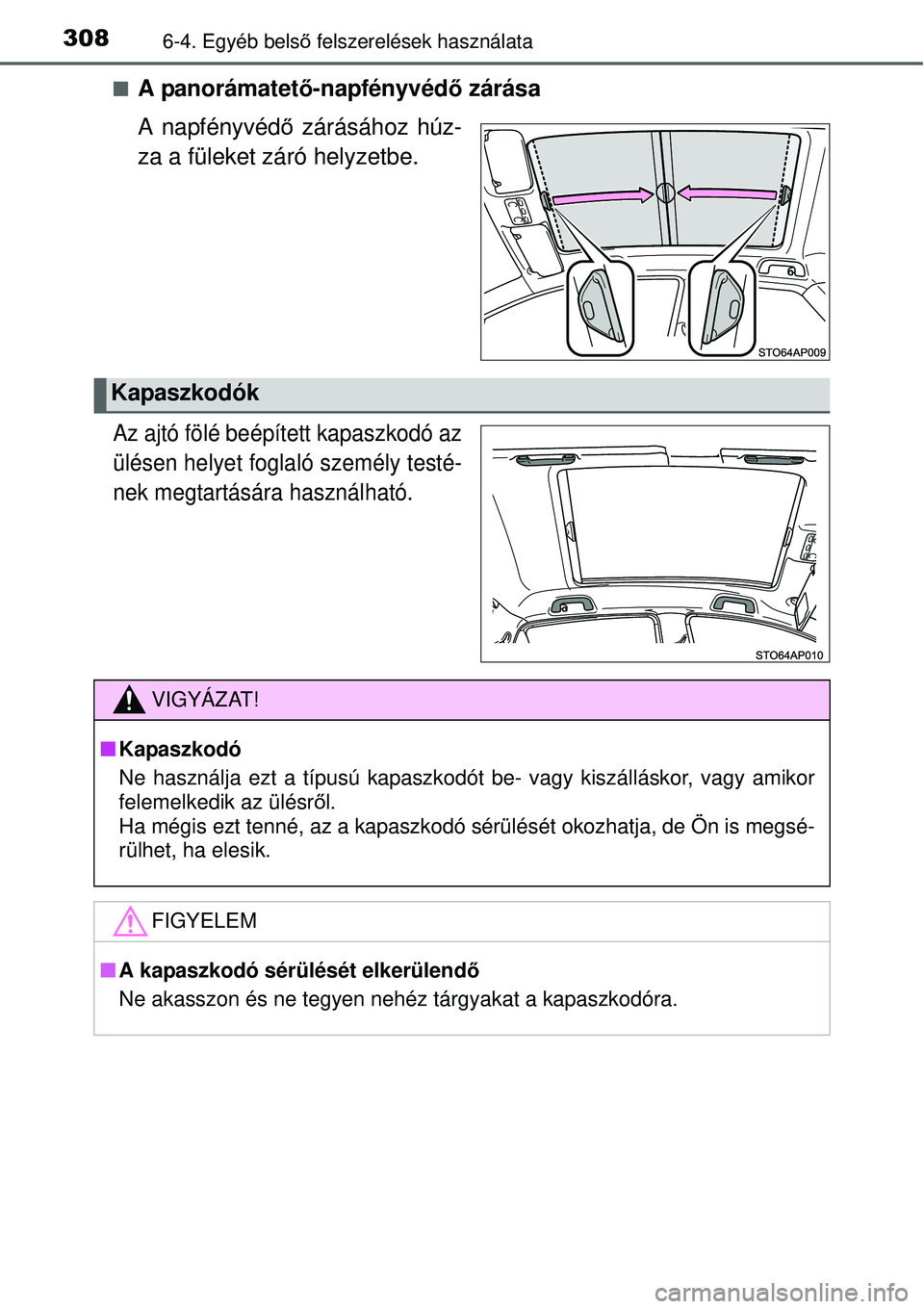TOYOTA YARIS HYBRID 2015  Kezelési útmutató (in Hungarian) 3086-4. Egyéb belső felszerelések használata
A panorámatet ő-napfényvédő zárása
A napfényvédő  zárásához húz-
za a füleket záró helyzetbe.
Az ajtó fölé beépített kapaszkod