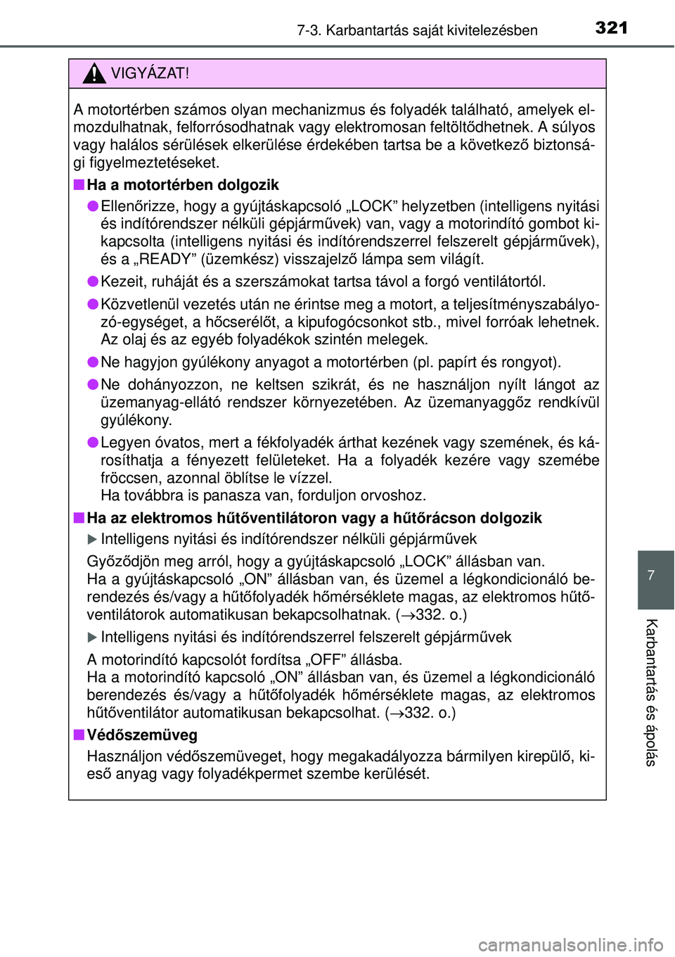 TOYOTA YARIS HYBRID 2015  Kezelési útmutató (in Hungarian) 3217-3. Karbantartás saját kivitelezésben
7
Karbantartás és ápolás
VIGYÁZAT!
A motortérben számos olyan mechanizmus és folyadék található, amelyek el-
mozdulhatnak, felforrósodhatnak va