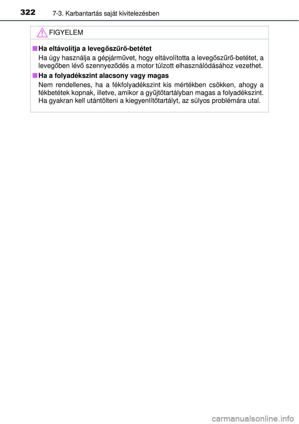 TOYOTA YARIS HYBRID 2015  Kezelési útmutató (in Hungarian) 3227-3. Karbantartás saját kivitelezésben
FIGYELEM
Ha eltávolítja a leveg őszűrő-betétet
Ha úgy használja a gépjármű vet, hogy eltávolította a levegősz űrő -betétet, a
leveg őb
