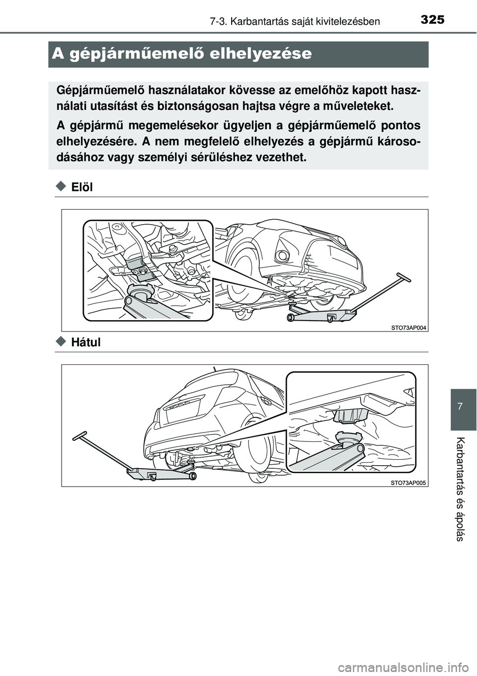 TOYOTA YARIS HYBRID 2015  Kezelési útmutató (in Hungarian) 3257-3. Karbantartás saját kivitelezésben
7
Karbantartás és ápolás
A gépjárműemel ő elhelyezése
Elöl
Hátul
Gépjárm űemel ő használatakor kövesse az emel őhöz kapott hasz-
n