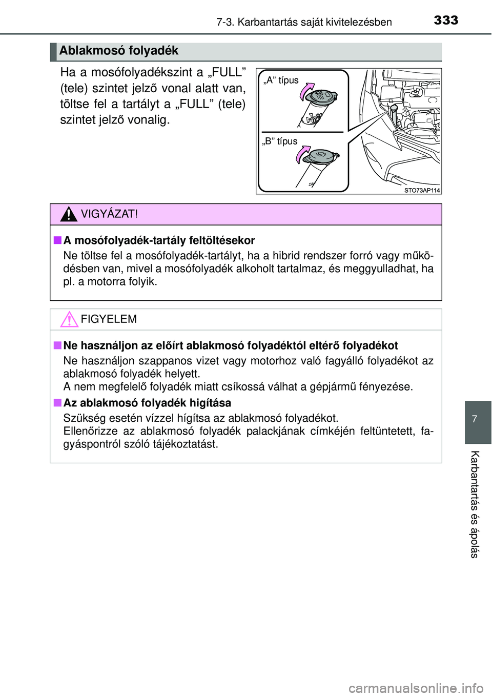 TOYOTA YARIS HYBRID 2015  Kezelési útmutató (in Hungarian) 3337-3. Karbantartás saját kivitelezésben
7
Karbantartás és ápolás
Ha a mosófolyadékszint a „FULL”
(tele) szintet jelző vonal alatt van,
töltse fel a tartályt a „FULL” (tele)
szint
