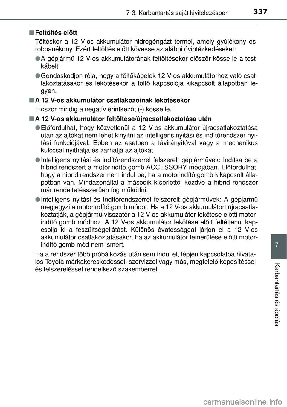 TOYOTA YARIS HYBRID 2015  Kezelési útmutató (in Hungarian) 3377-3. Karbantartás saját kivitelezésben
7
Karbantartás és ápolás
Feltöltés el őtt
Töltéskor a 12 V-os akkumulátor hidrogéngázt termel, amely gyúlékony és\
robbanékony. Ezért 