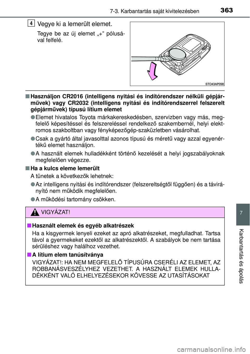 TOYOTA YARIS HYBRID 2015 Kezelési útmutató (in Hungarian) 3637-3. Karbantartás saját kivitelezésben
7
Karbantartás és ápolás
Vegye ki a lemerült elemet.
Tegye be az új elemet „+” pólusá-
val felfelé.
Használjon CR2016 (intelligens nyitás TOYOTA YARIS HYBRID 2015 Kezelési útmutató (in Hungarian) 3637-3. Karbantartás saját kivitelezésben
7
Karbantartás és ápolás
Vegye ki a lemerült elemet.
Tegye be az új elemet „+” pólusá-
val felfelé.
Használjon CR2016 (intelligens nyitás