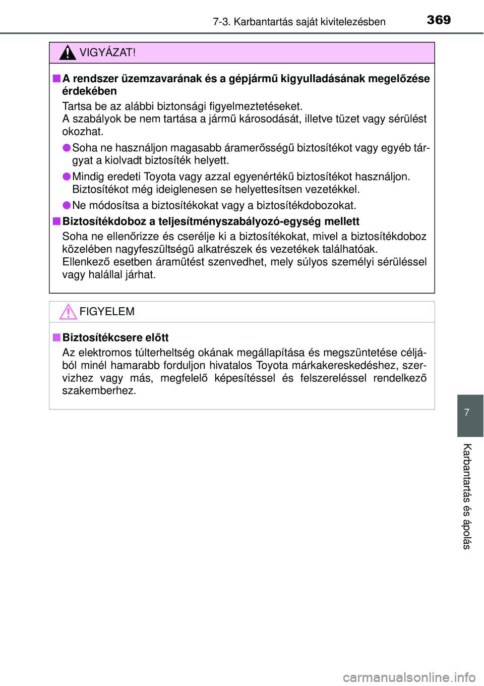 TOYOTA YARIS HYBRID 2015 Kezelési útmutató (in Hungarian) 3697-3. Karbantartás saját kivitelezésben
7
Karbantartás és ápolás
VIGYÁZAT!
A rendszer üzemzavarának és a gépjárm ű kigyulladásának megelőzése
érdekében
Tartsa be az alábbi bi TOYOTA YARIS HYBRID 2015 Kezelési útmutató (in Hungarian) 3697-3. Karbantartás saját kivitelezésben
7
Karbantartás és ápolás
VIGYÁZAT!
A rendszer üzemzavarának és a gépjárm ű kigyulladásának megelőzése
érdekében
Tartsa be az alábbi bi