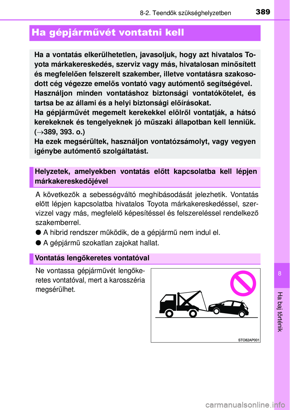 TOYOTA YARIS HYBRID 2015 Kezelési útmutató (in Hungarian) 3898-2. Teendők szükséghelyzetben
8
Ha baj történik
Ha gépjár m űvét vontatni kell
A következők a sebességváltó meghibásodását jelezhetik. Vontatás
el őtt lépjen kapcsolatba hivata TOYOTA YARIS HYBRID 2015 Kezelési útmutató (in Hungarian) 3898-2. Teendők szükséghelyzetben
8
Ha baj történik
Ha gépjár m űvét vontatni kell
A következők a sebességváltó meghibásodását jelezhetik. Vontatás
el őtt lépjen kapcsolatba hivata