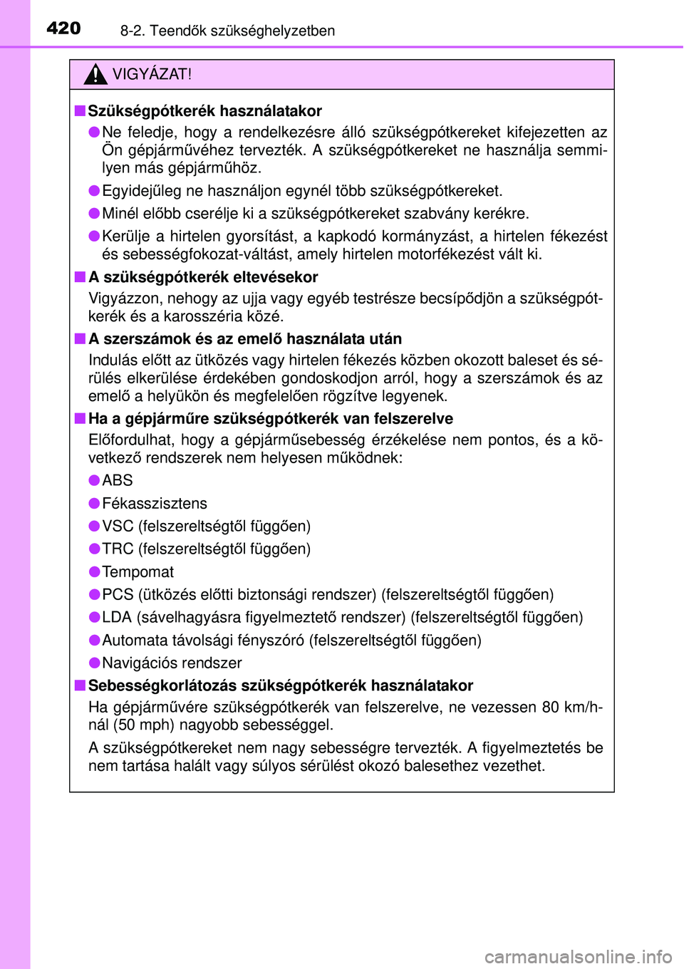 TOYOTA YARIS HYBRID 2015 Kezelési útmutató (in Hungarian) 4208-2. Teendők szükséghelyzetben
VIGYÁZAT!
Szükségpótkerék használatakor
Ne feledje, hogy a rendelkezésre álló szükségpótkereke\
t kifejezetten az
Ön gépjármű véhez tervezt TOYOTA YARIS HYBRID 2015 Kezelési útmutató (in Hungarian) 4208-2. Teendők szükséghelyzetben
VIGYÁZAT!
Szükségpótkerék használatakor
Ne feledje, hogy a rendelkezésre álló szükségpótkereke\
t kifejezetten az
Ön gépjármű véhez tervezt